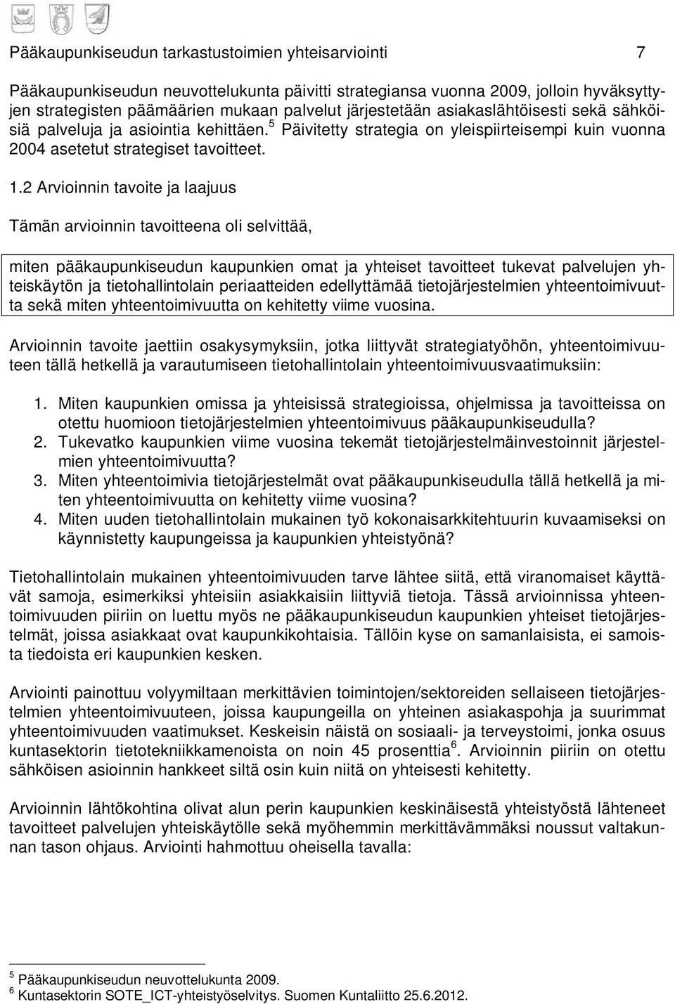 2 Arvioinnin tavoite ja laajuus Tämän arvioinnin tavoitteena oli selvittää, miten pääkaupunkiseudun kaupunkien omat ja yhteiset tavoitteet tukevat palvelujen yhteiskäytön ja tietohallintolain