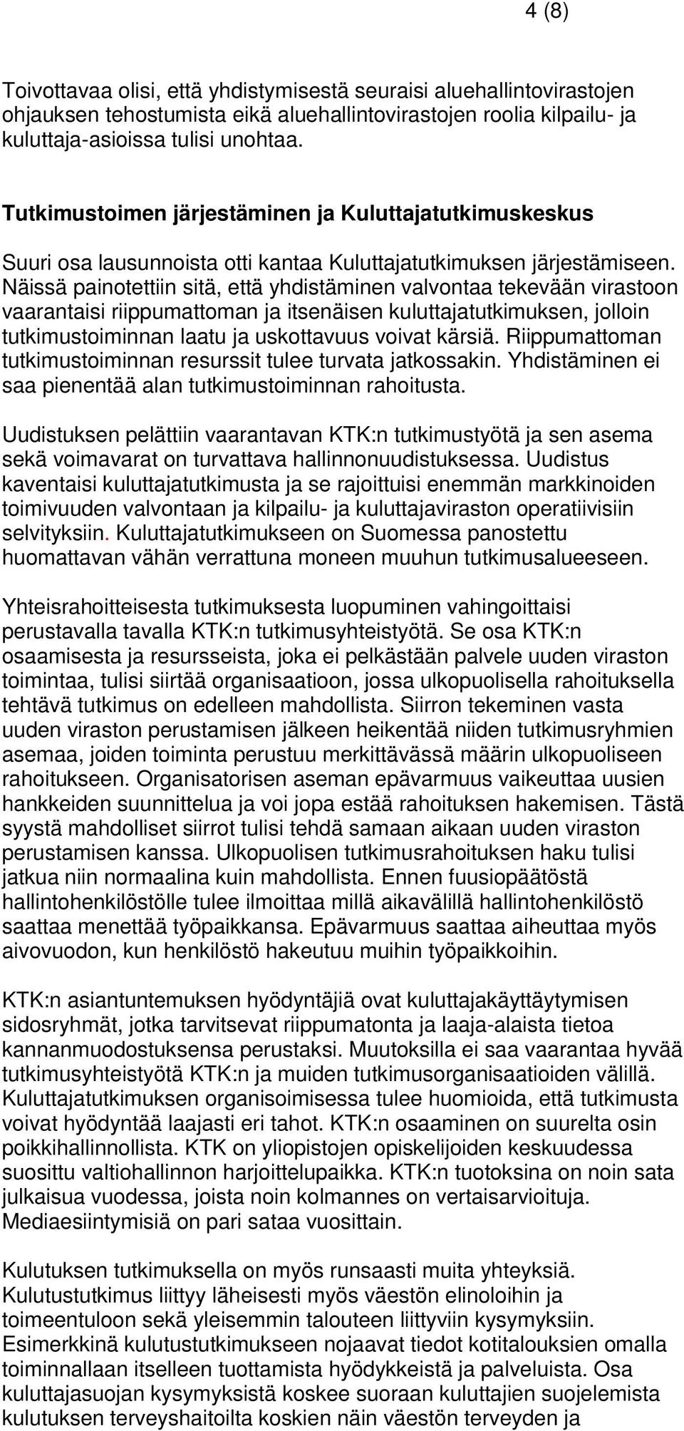 Näissä painotettiin sitä, että yhdistäminen valvontaa tekevään virastoon vaarantaisi riippumattoman ja itsenäisen kuluttajatutkimuksen, jolloin tutkimustoiminnan laatu ja uskottavuus voivat kärsiä.