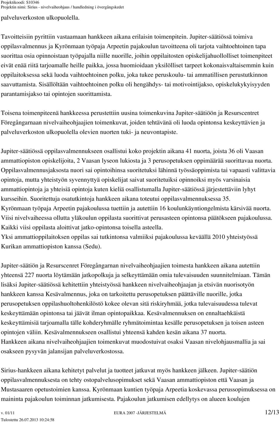 toimenpiteet eivät enää riitä tarjoamalle heille paikka, jossa huomioidaan yksilölliset tarpeet kokonaisvaltaisemmin kuin oppilaitoksessa sekä luoda vaihtoehtoinen polku, joka tukee peruskoulu- tai