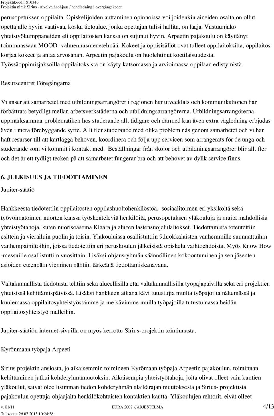 Kokeet ja oppisisällöt ovat tulleet oppilaitoksilta, oppilaitos korjaa kokeet ja antaa arvosanan. Arpeetin pajakoulu on huolehtinut koetilaisuudesta.