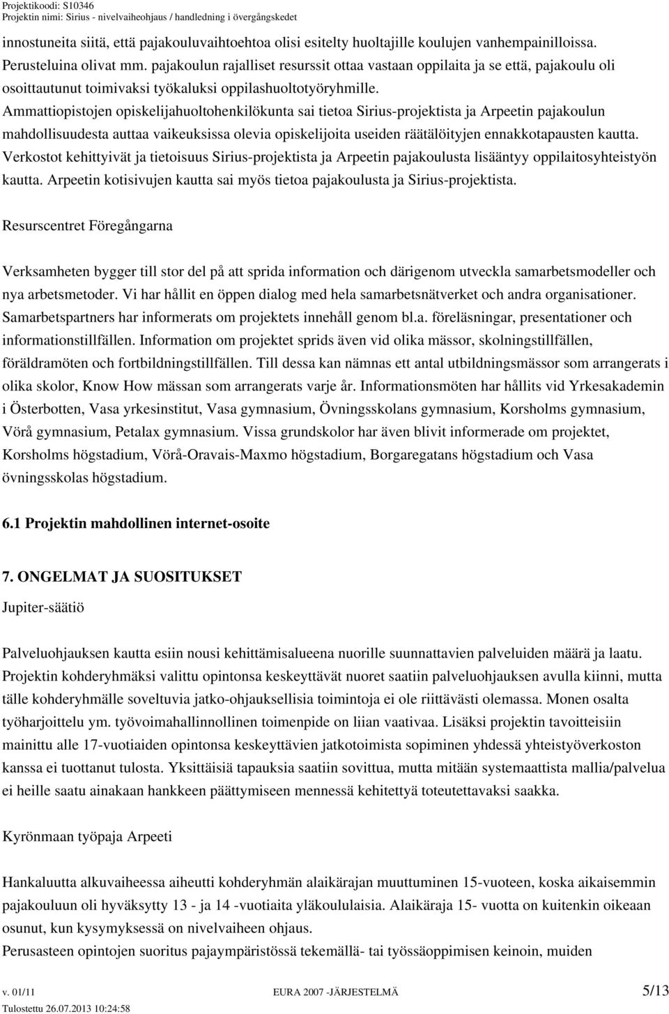 Ammattiopistojen opiskelijahuoltohenkilökunta sai tietoa Sirius-projektista ja Arpeetin pajakoulun mahdollisuudesta auttaa vaikeuksissa olevia opiskelijoita useiden räätälöityjen ennakkotapausten