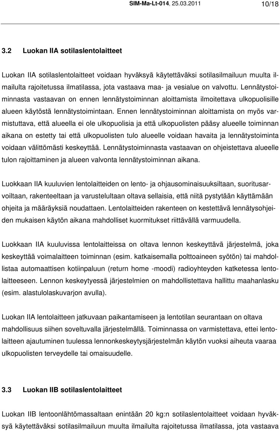 valvottu. Lennätystoiminnasta vastaavan on ennen lennätystoiminnan aloittamista ilmoitettava ulkopuolisille alueen käytöstä lennätystoimintaan.