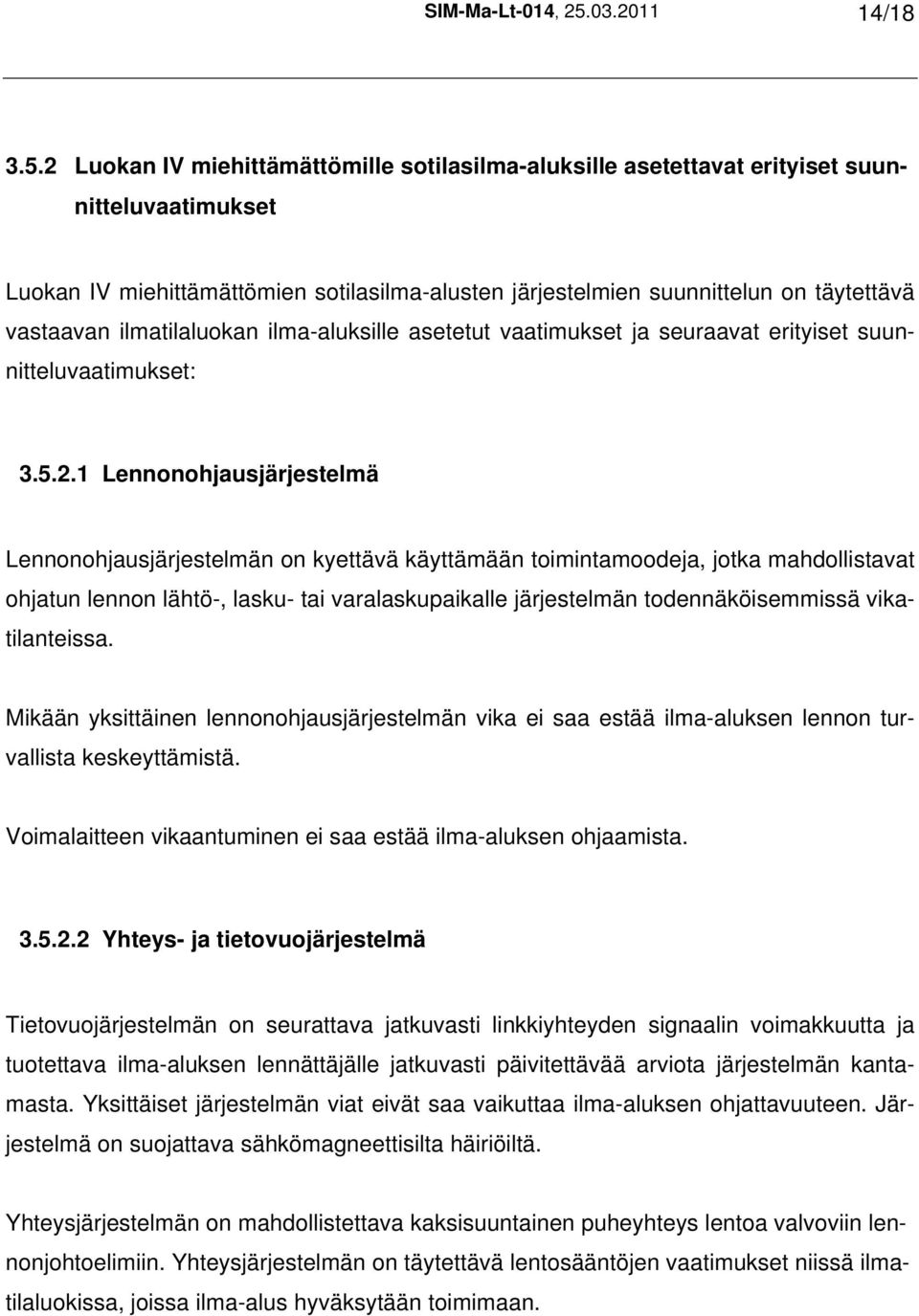 2 Luokan IV miehittämättömille sotilasilma-aluksille asetettavat erityiset suunnitteluvaatimukset Luokan IV miehittämättömien sotilasilma-alusten järjestelmien suunnittelun on täytettävä vastaavan