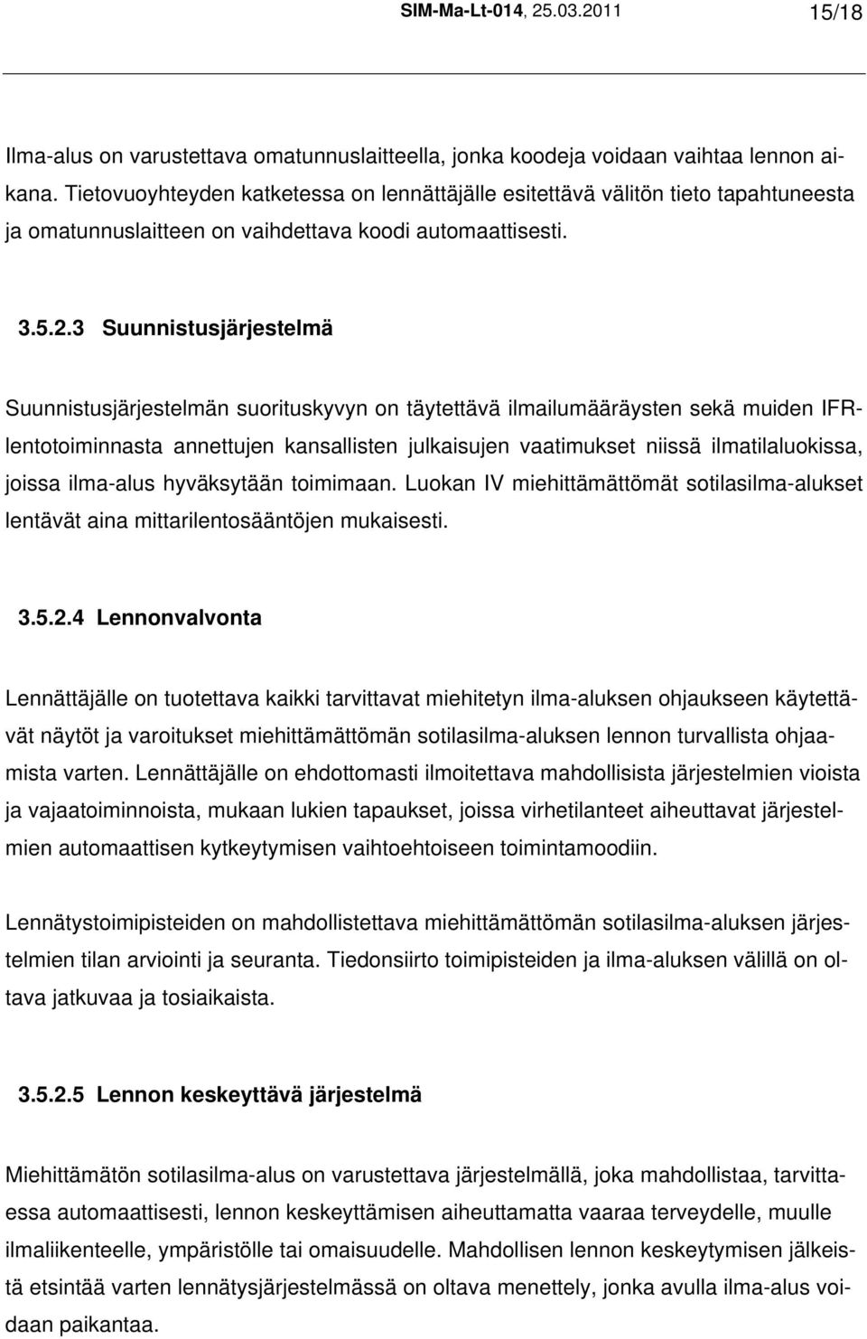 3 Suunnistusjärjestelmä Suunnistusjärjestelmän suorituskyvyn on täytettävä ilmailumääräysten sekä muiden IFRlentotoiminnasta annettujen kansallisten julkaisujen vaatimukset niissä ilmatilaluokissa,