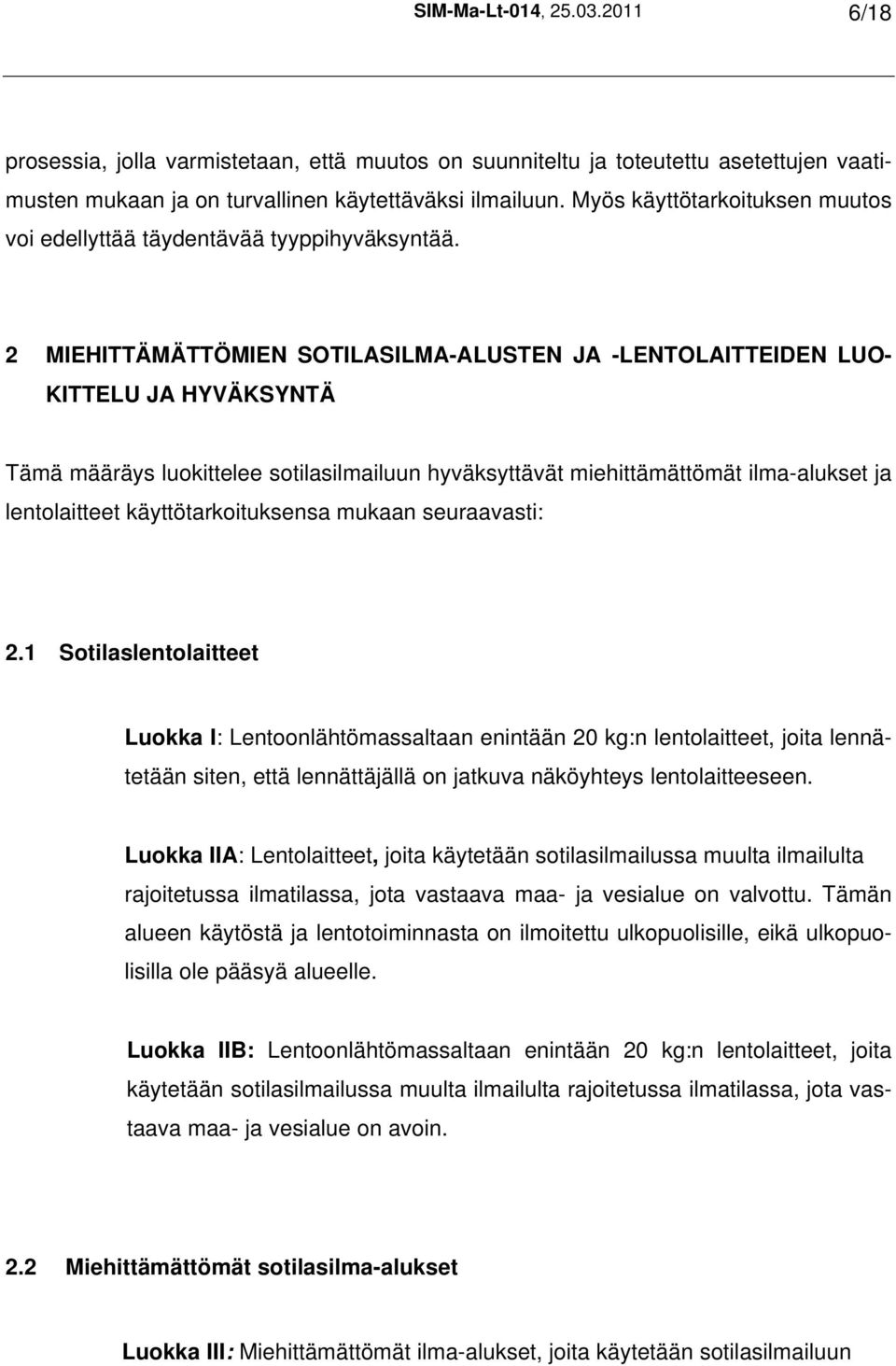 2 MIEHITTÄMÄTTÖMIEN SOTILASILMA-ALUSTEN JA -LENTOLAITTEIDEN LUO- KITTELU JA HYVÄKSYNTÄ Tämä määräys luokittelee sotilasilmailuun hyväksyttävät miehittämättömät ilma-alukset ja lentolaitteet