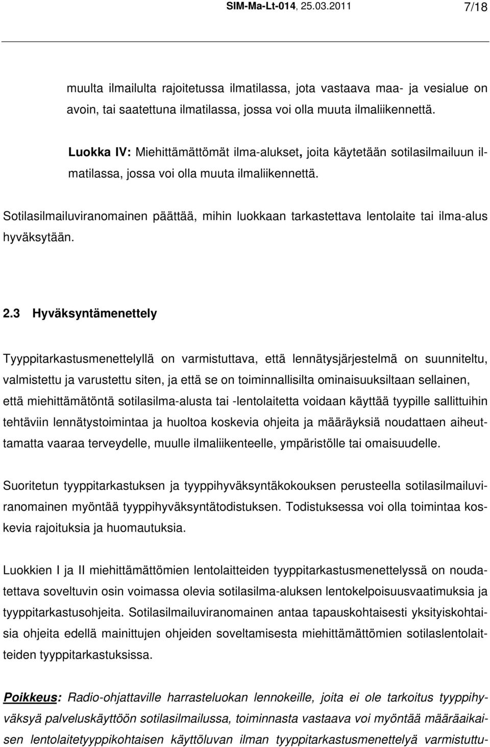 Sotilasilmailuviranomainen päättää, mihin luokkaan tarkastettava lentolaite tai ilma-alus hyväksytään. 2.