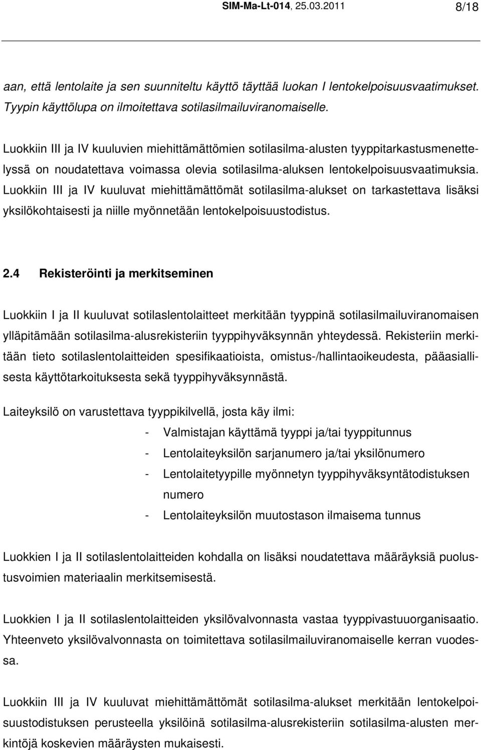 Luokkiin III ja IV kuuluvat miehittämättömät sotilasilma-alukset on tarkastettava lisäksi yksilökohtaisesti ja niille myönnetään lentokelpoisuustodistus. 2.