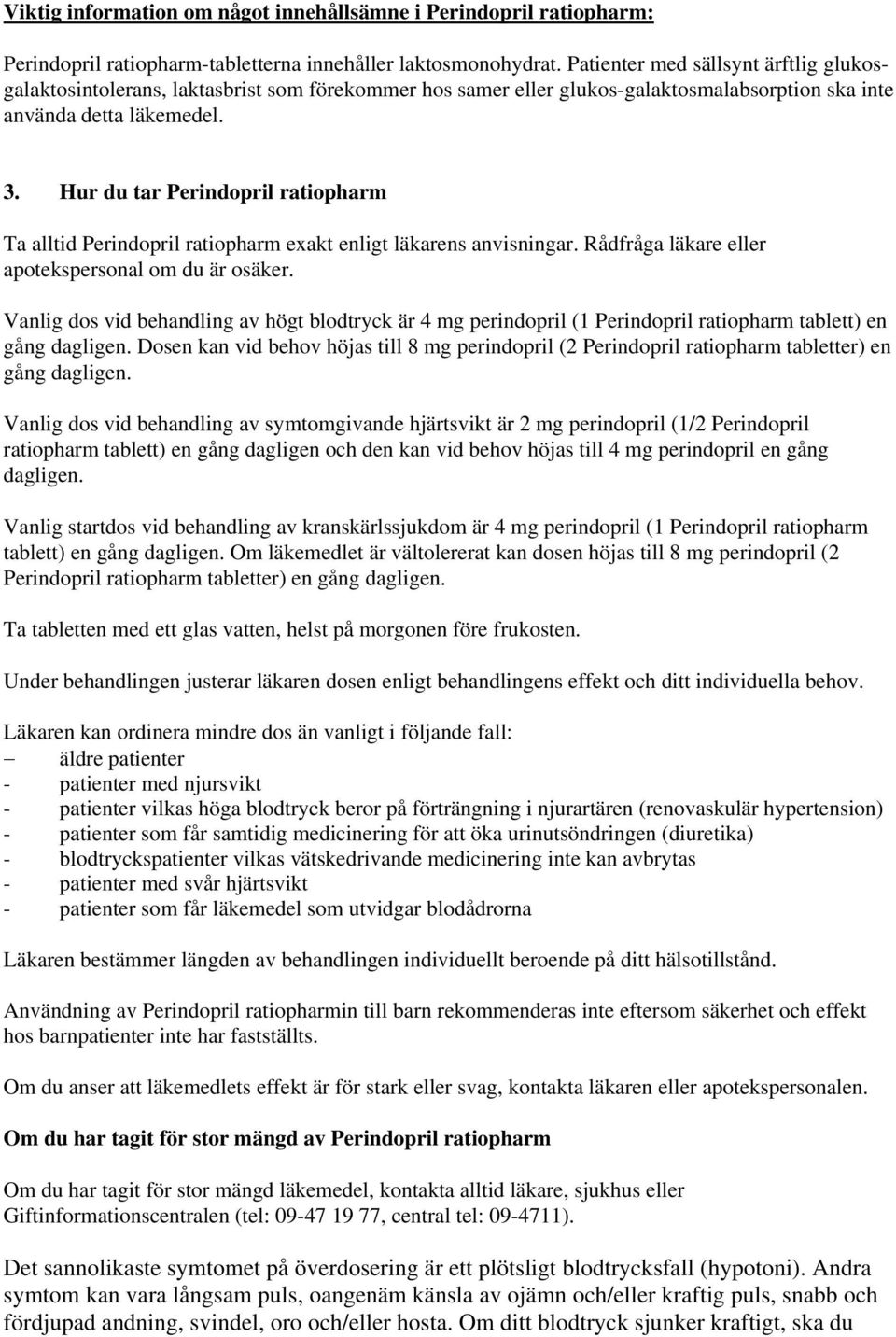 Hur du tar Perindopril ratiopharm Ta alltid Perindopril ratiopharm exakt enligt läkarens anvisningar. Rådfråga läkare eller apotekspersonal om du är osäker.