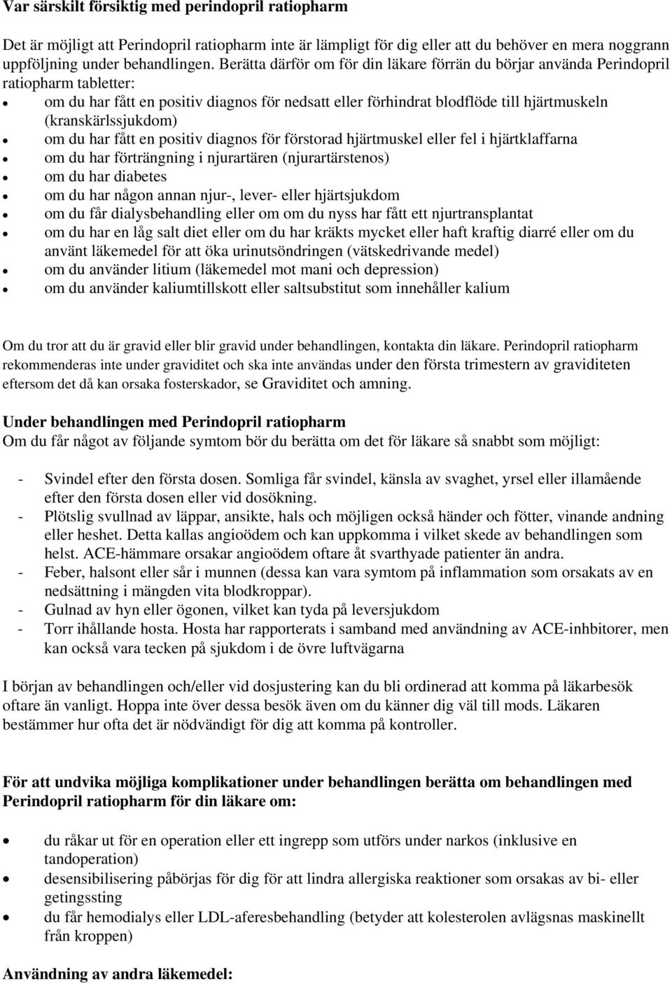 (kranskärlssjukdom) om du har fått en positiv diagnos för förstorad hjärtmuskel eller fel i hjärtklaffarna om du har förträngning i njurartären (njurartärstenos) om du har diabetes om du har någon