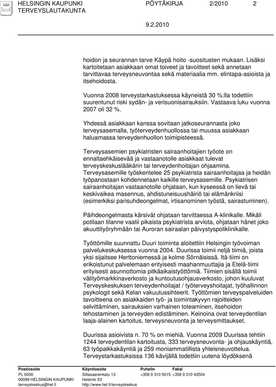 Vuonna 2008 terveystarkastuksessa käyneistä 30 %:lla todettiin suurentunut riski sydän- ja verisuonisairauksiin. Vastaava luku vuonna 2007 oli 32 %.