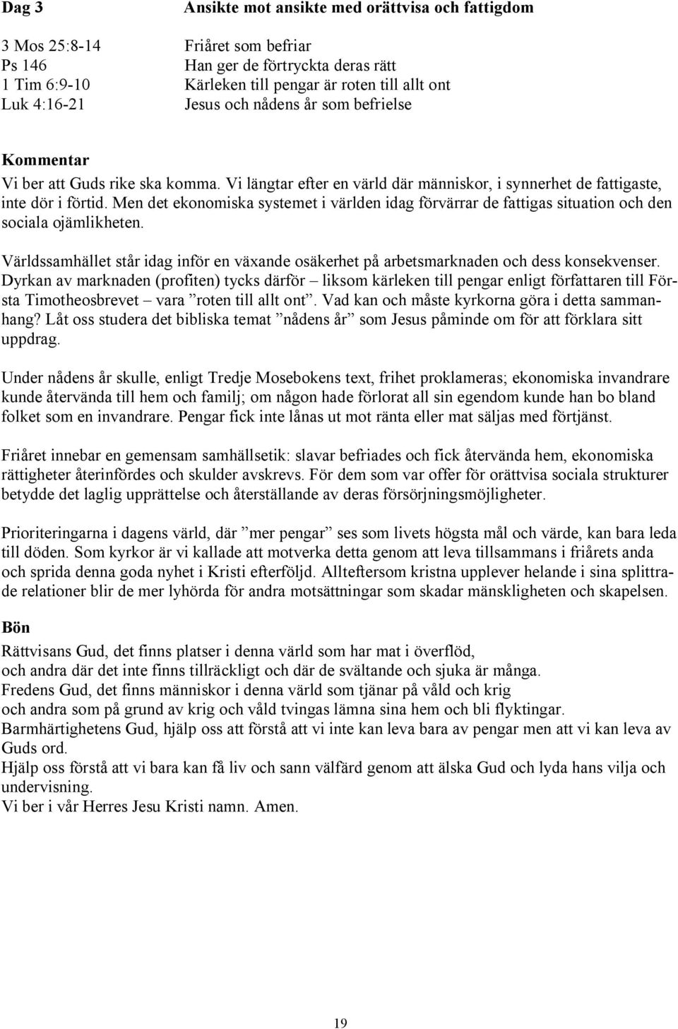 Men det ekonomiska systemet i världen idag förvärrar de fattigas situation och den sociala ojämlikheten. Världssamhället står idag inför en växande osäkerhet på arbetsmarknaden och dess konsekvenser.