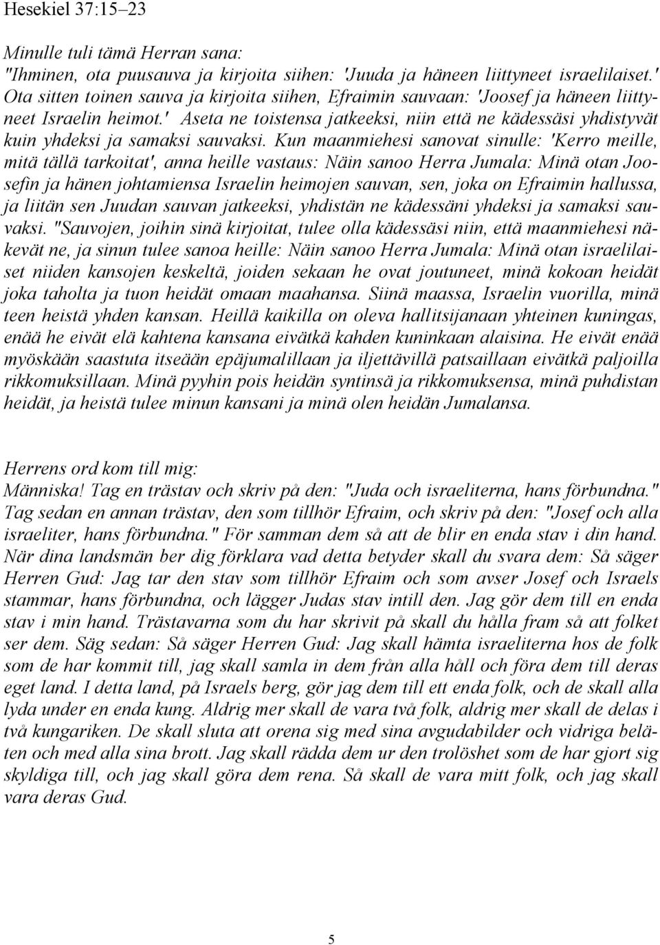 ' Aseta ne toistensa jatkeeksi, niin että ne kädessäsi yhdistyvät kuin yhdeksi ja samaksi sauvaksi.