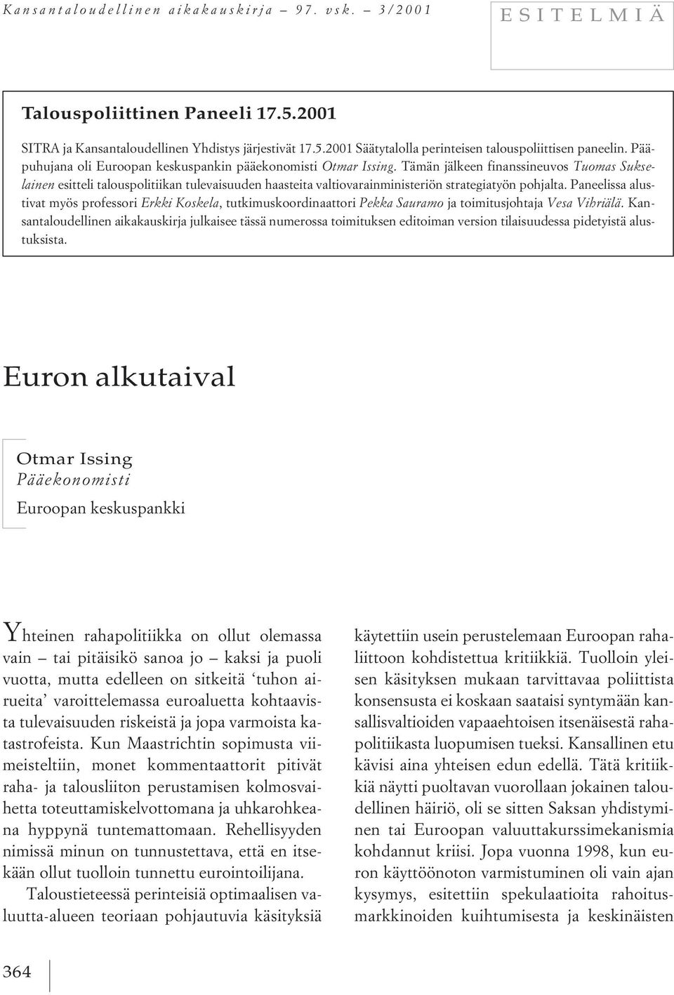 Tämän jälkeen finanssineuvos Tuomas Sukselainen esitteli talouspolitiikan tulevaisuuden haasteita valtiovarainministeriön strategiatyön pohjalta.