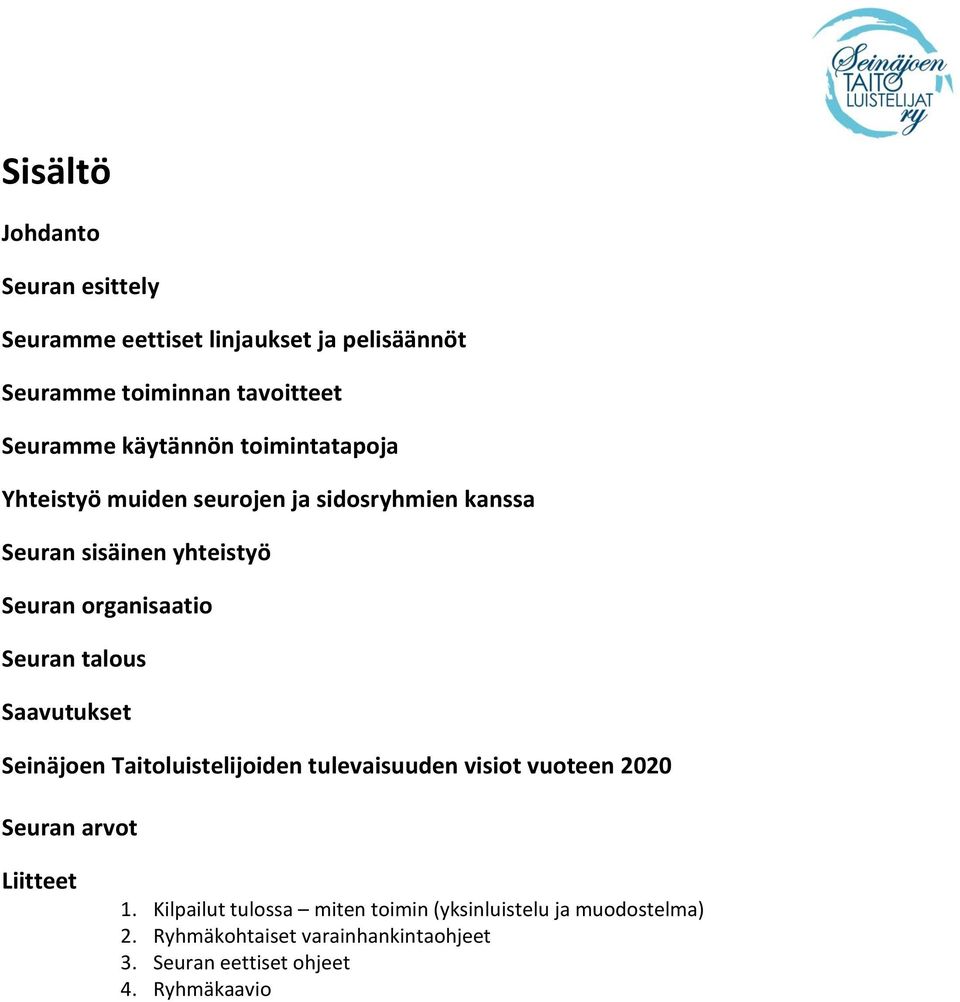Seuran talous Saavutukset Seinäjoen Taitoluistelijoiden tulevaisuuden visiot vuoteen 2020 Seuran arvot Liitteet 1.