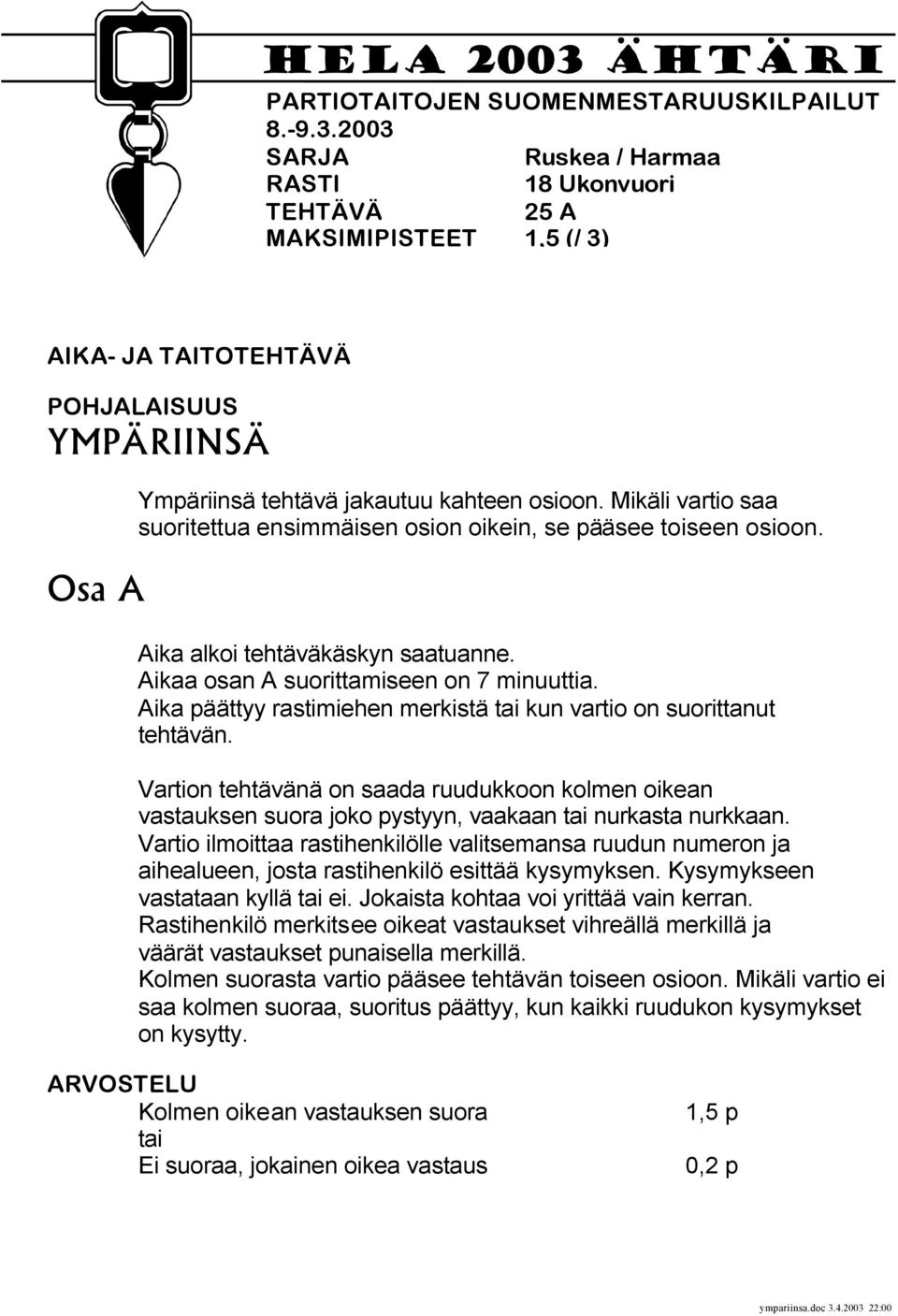 Aika päättyy rastimiehen merkistä tai kun vartio on suorittanut tehtävän. Vartion tehtävänä on saada ruudukkoon kolmen oikean vastauksen suora joko pystyyn, vaakaan tai nurkasta nurkkaan.