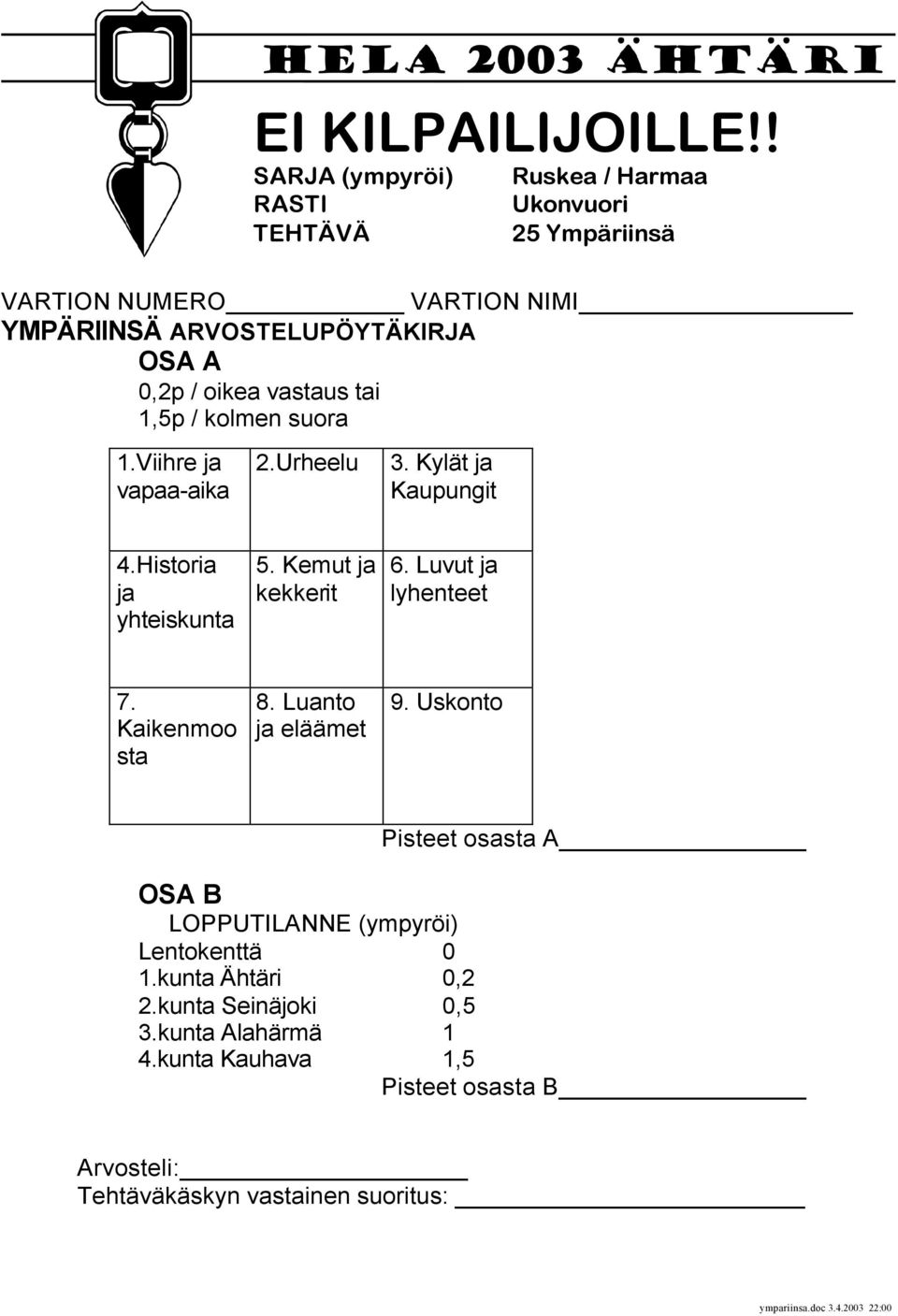 kolmen suora 1.Viihre ja vapaa-aika 2.Urheelu 3. Kylät ja Kaupungit 4.Historia ja yhteiskunta 5. Kemut ja kekkerit 6.