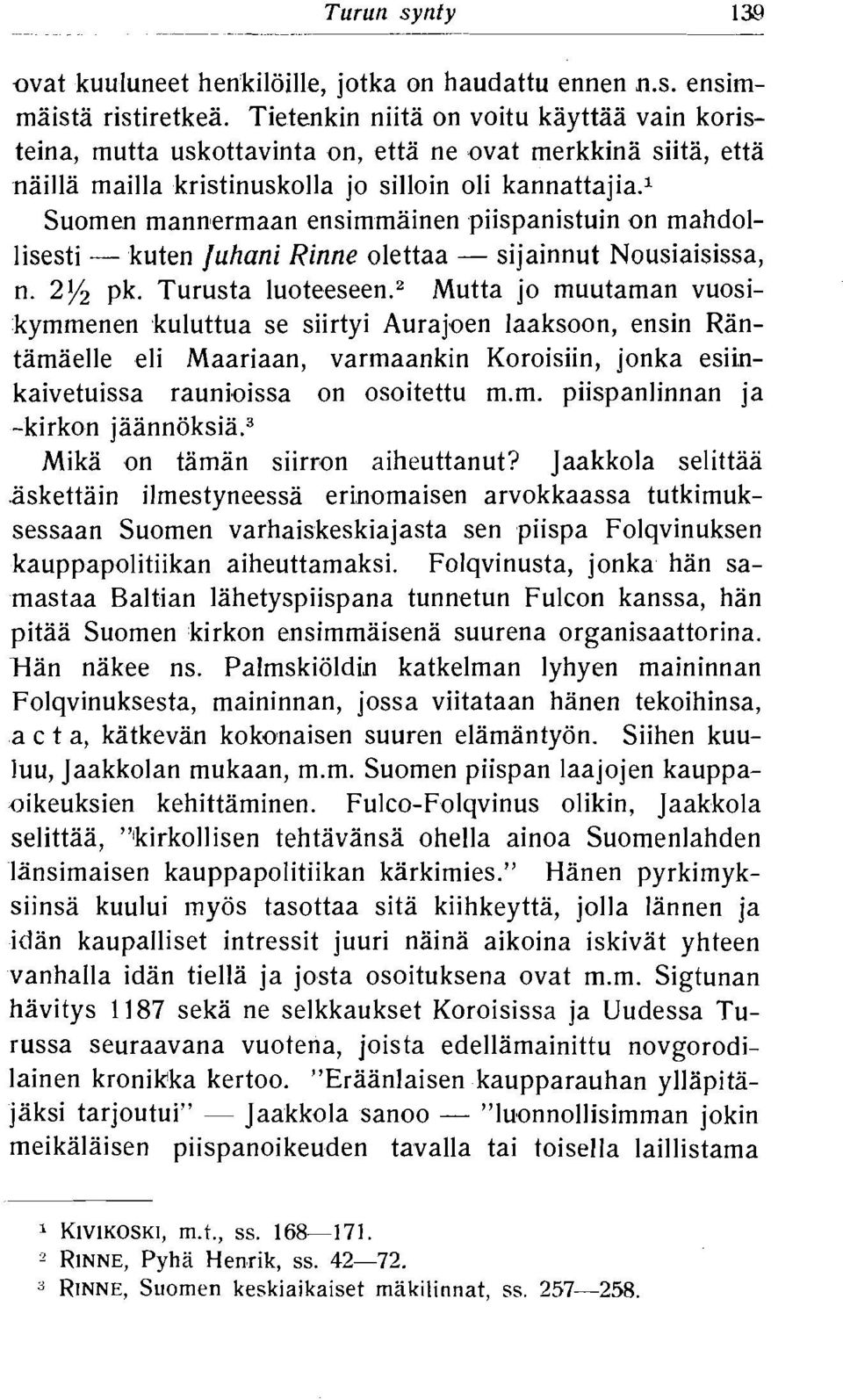 1 Suomen mannermaan ensimmainen piispanistuin on mahdollisesti - kuten luhani Rinne olettaa - sijainnut Nousiaisissa, n. 2% pk. Turusta luotee~een.