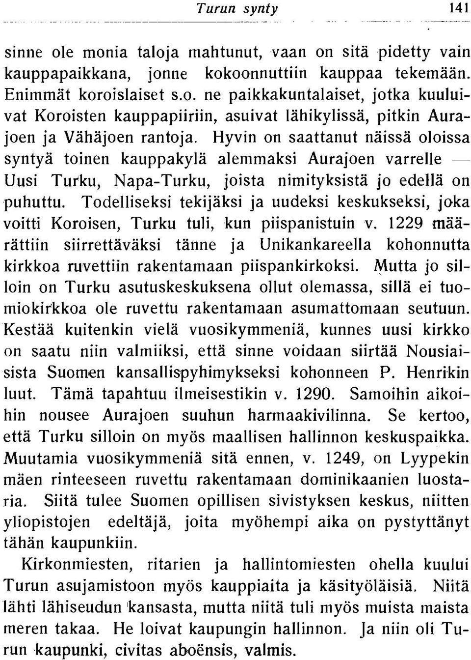 Hyvin on saattanut naissa oloissa syntya toinen kauppakyla alemmaksi Aurajoen varrelle - Uusi Turku, Napa-Turku, joista nimityksista jo edella on puhuttu.