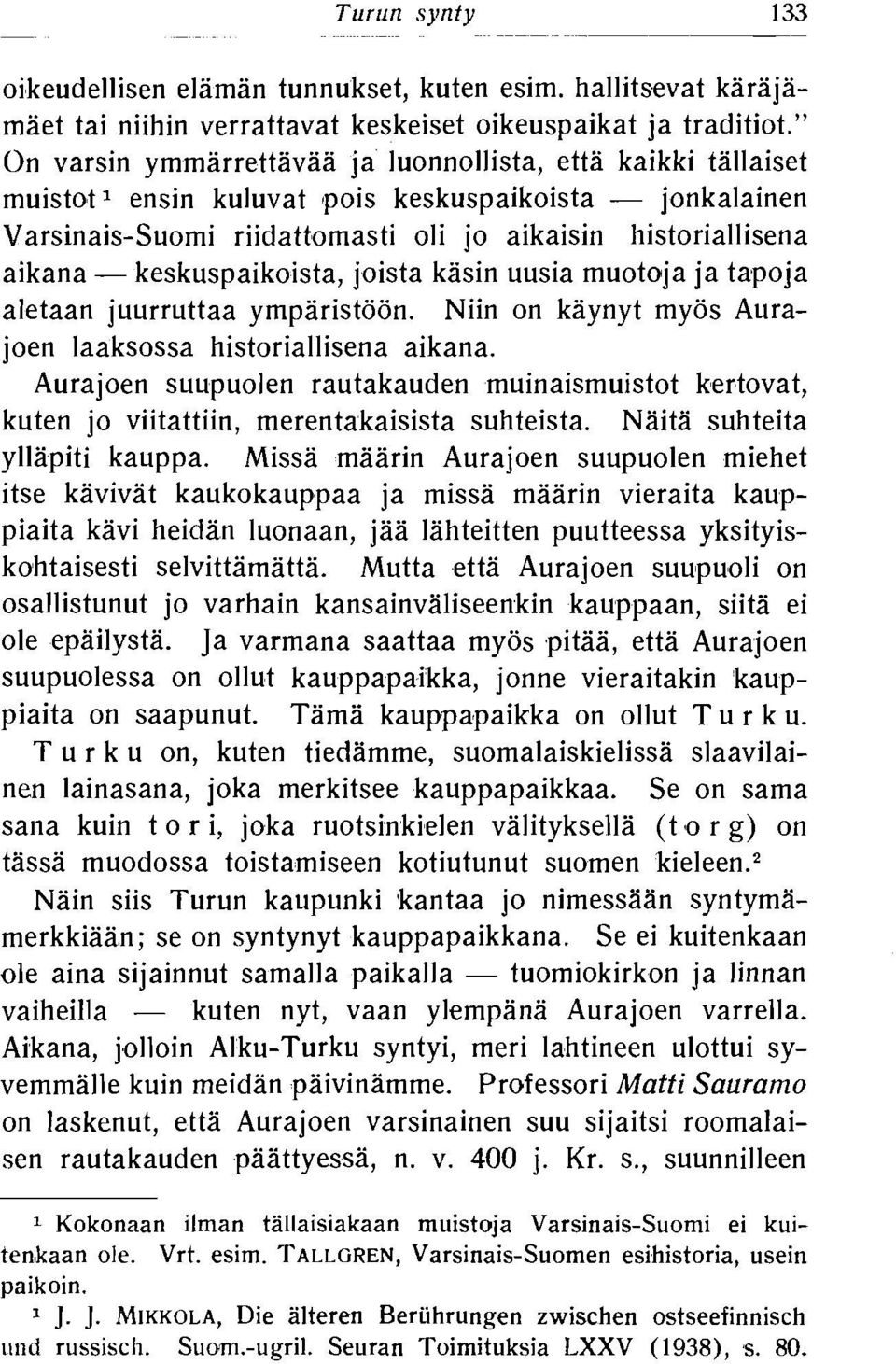 keskuspaikoista, joista kasin uusia muotoija ja tapoja aletaan juurruttaa ymparistijon. Niin on kaynyt myos Aurajoen laaksossa historiallisena aikana.