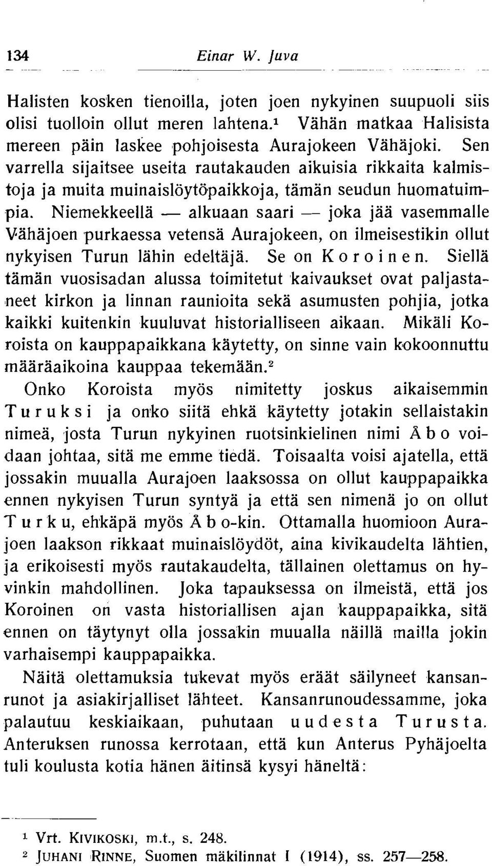 Sen varrella sijaitsee useita rautakauden aikuisia rikkaita kalmistoja ja muita muinaisloytopaikkoja, taman seudun huomatuimpia.