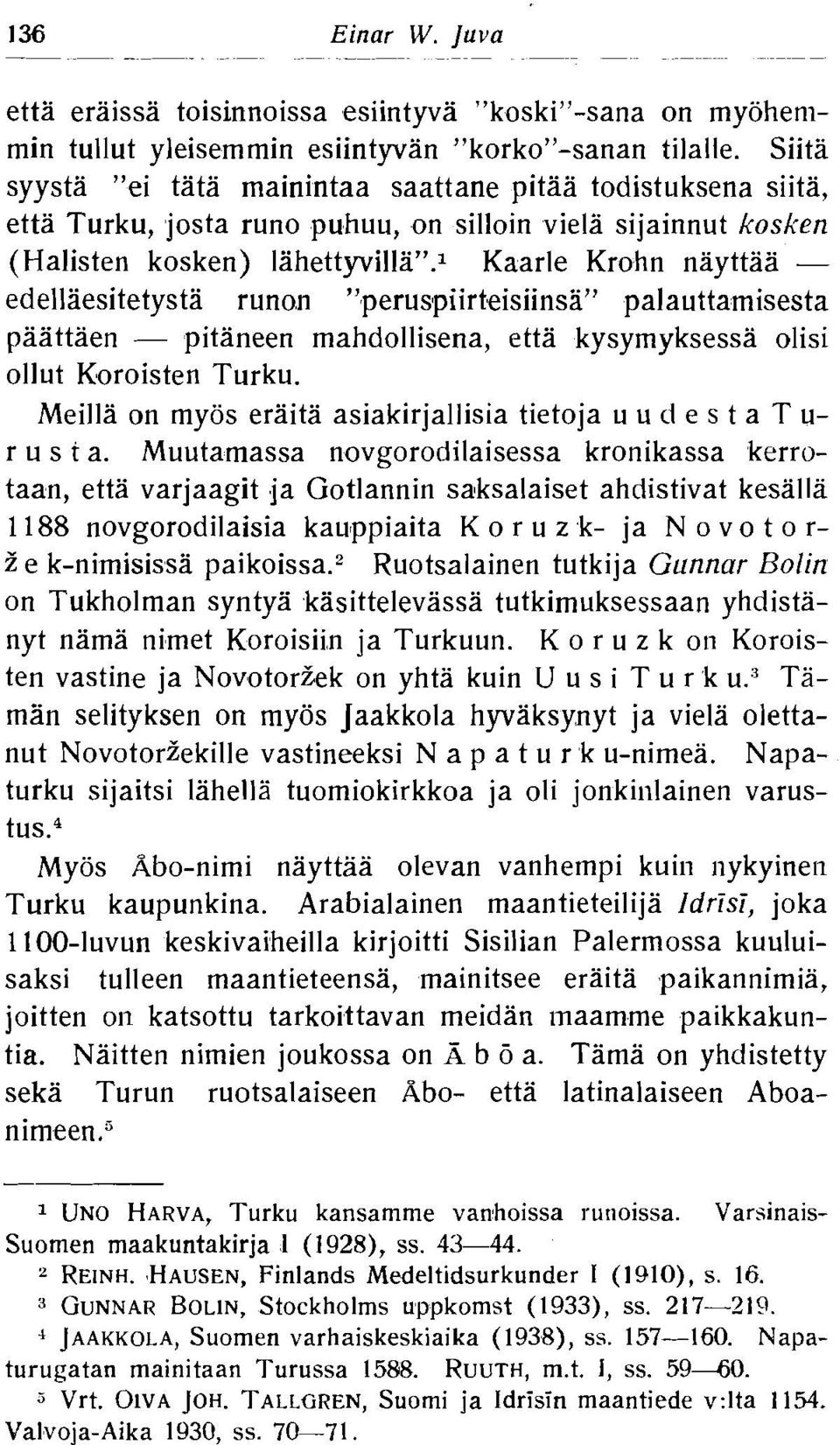 l Kaarle Krohn nayttaa - edellaesitetysta runon "peruspiirt,eisiinsa" palauttamisesta paattaen - pitaneen mahdollisena, etta kysymyksessa olisi ollut K~oroisten Turku.