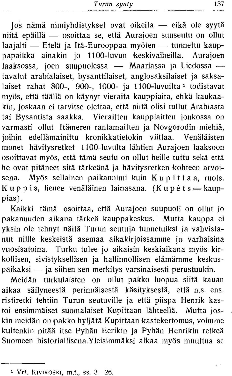 Aurajoen laaksossa, joen suupuolessa - Maariassa ja Liedossa - tavatut arabialaiset, bysanttilaiset, anglosaksilaiset ja saksalaiset rahat 800-, 900-, 1000- ja 1100-luvuilta * todistavat myos, etta