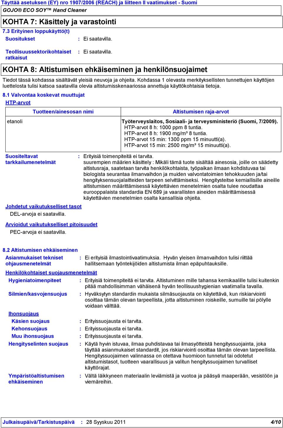 Kohdassa 1 olevasta merkityksellisten tunnettujen käyttöjen luettelosta tulisi katsoa saatavilla olevia altistumisskenaariossa annettuja käyttökohtaisia tietoja. 8.