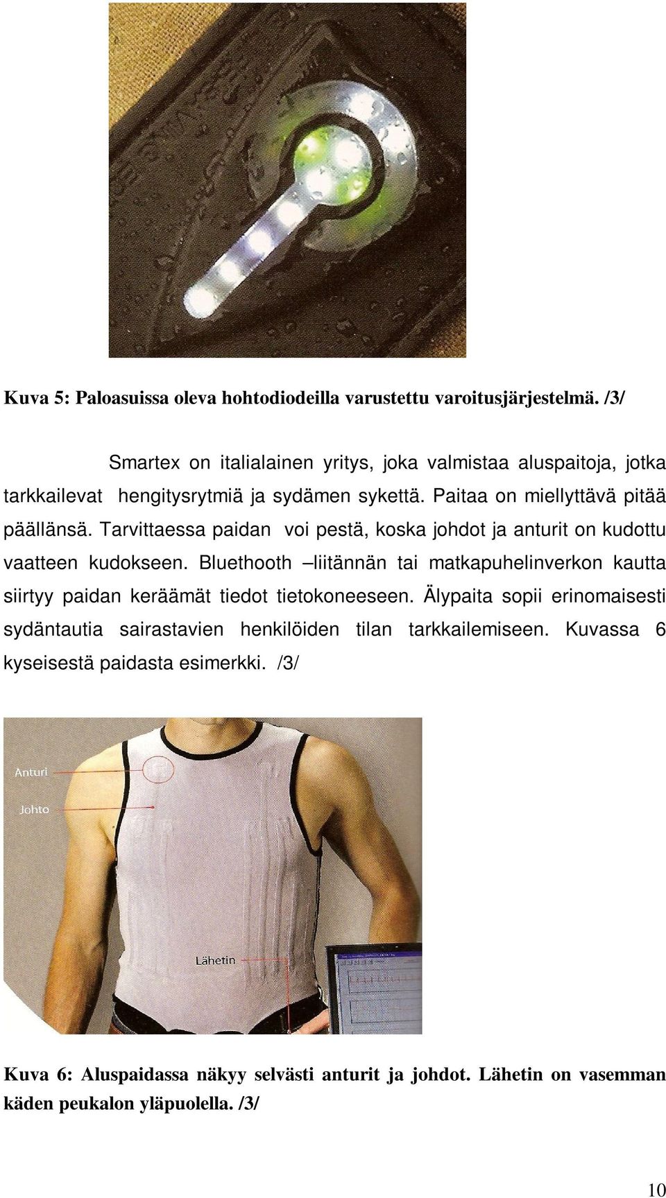 Tarvittaessa paidan voi pestä, koska johdot ja anturit on kudottu vaatteen kudokseen.