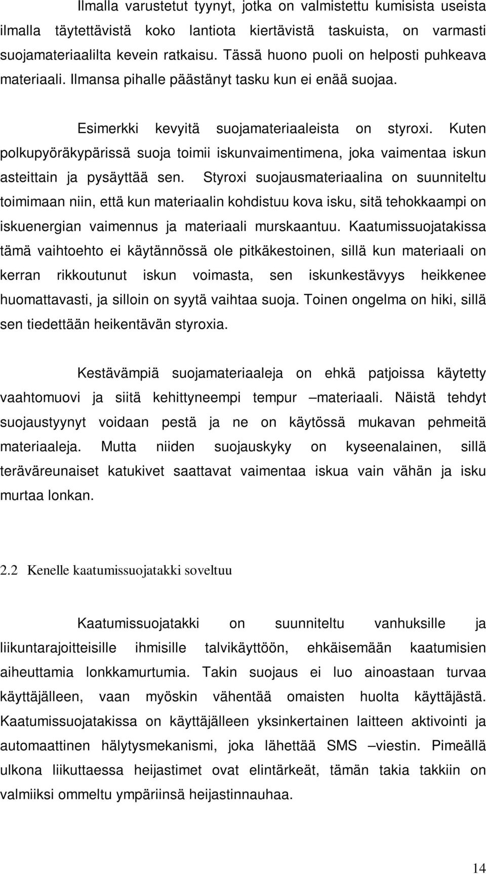 Kuten polkupyöräkypärissä suoja toimii iskunvaimentimena, joka vaimentaa iskun asteittain ja pysäyttää sen.