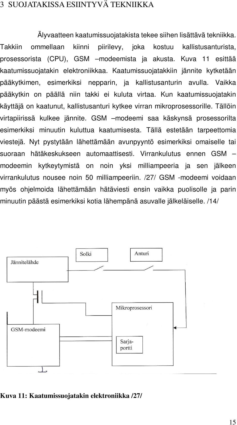 Kaatumissuojatakkiin jännite kytketään pääkytkimen, esimerkiksi nepparin, ja kallistusanturin avulla. Vaikka pääkytkin on päällä niin takki ei kuluta virtaa.