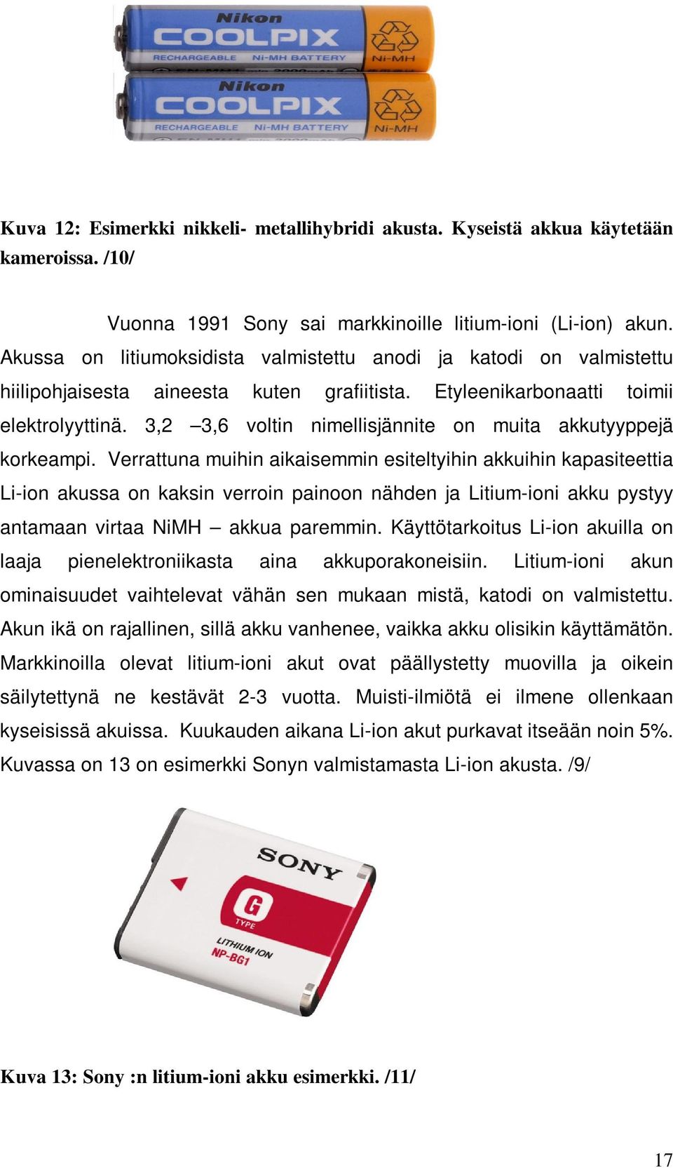 3,2 3,6 voltin nimellisjännite on muita akkutyyppejä korkeampi.