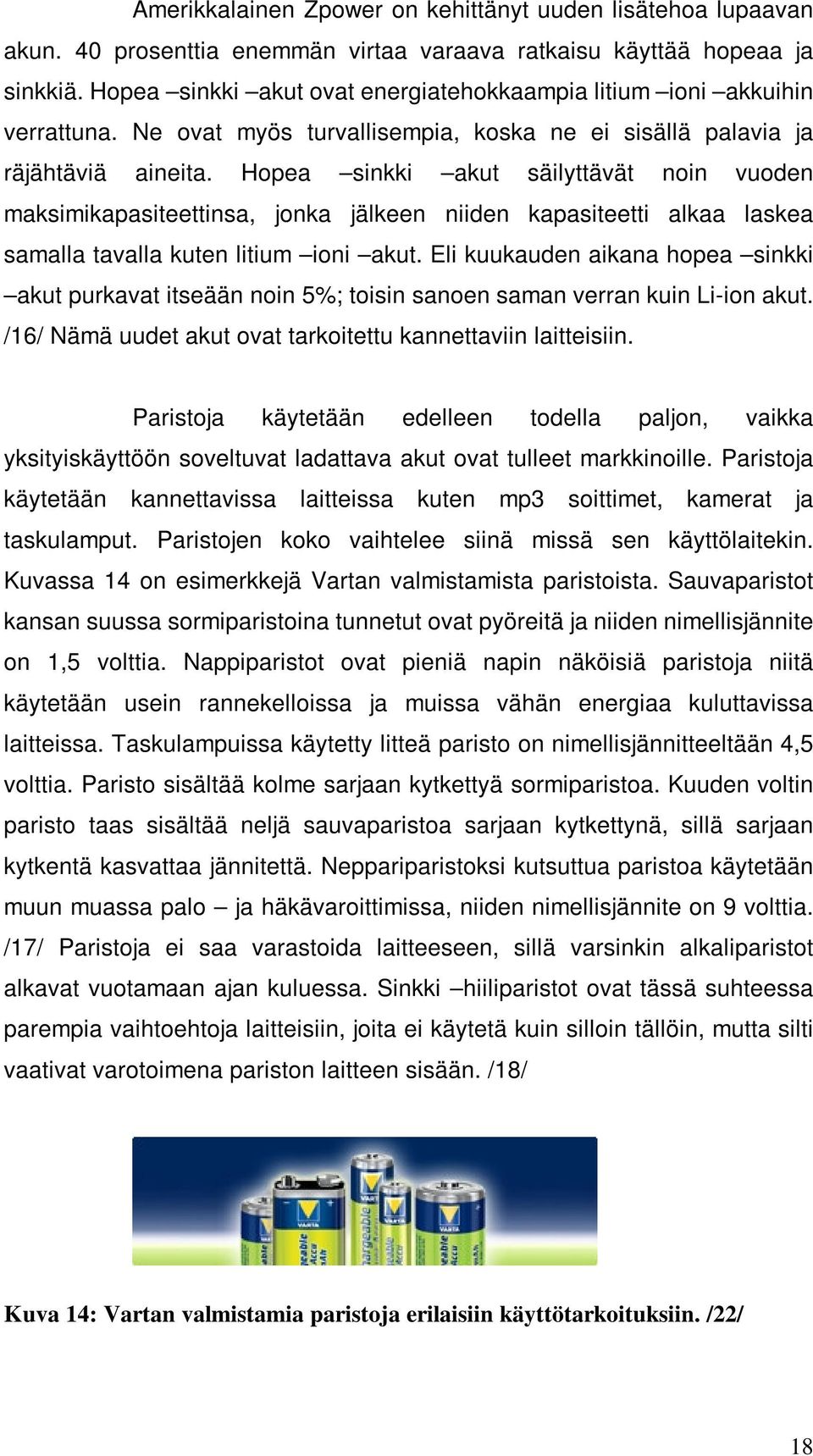 Hopea sinkki akut säilyttävät noin vuoden maksimikapasiteettinsa, jonka jälkeen niiden kapasiteetti alkaa laskea samalla tavalla kuten litium ioni akut.