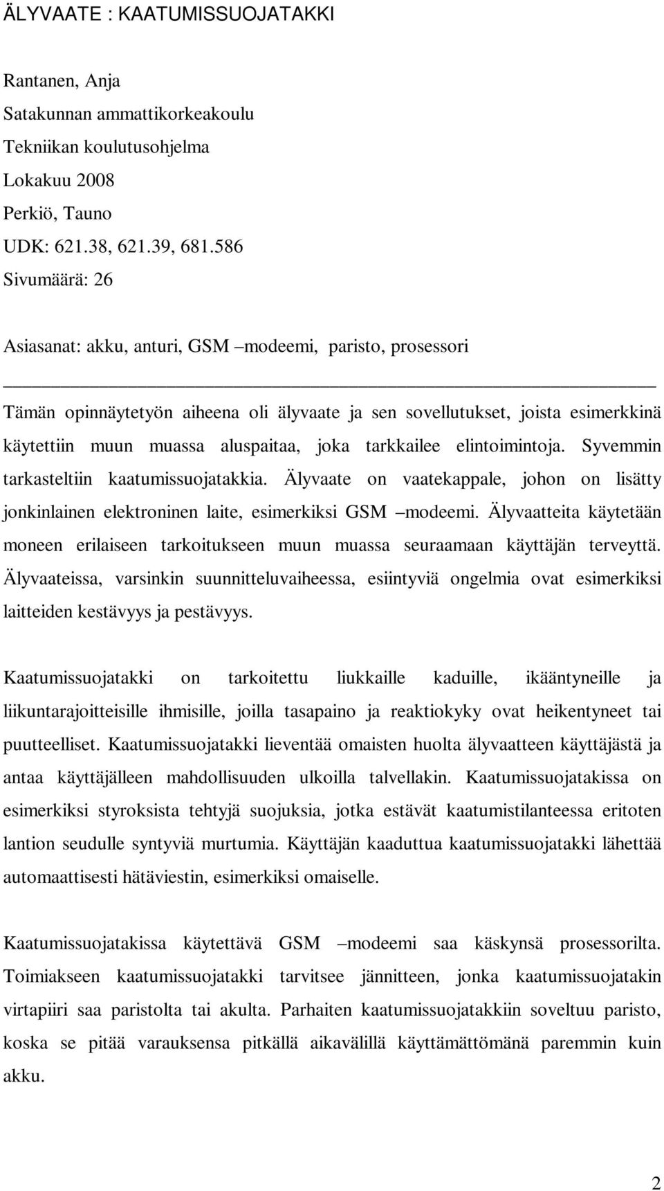 tarkkailee elintoimintoja. Syvemmin tarkasteltiin kaatumissuojatakkia. Älyvaate on vaatekappale, johon on lisätty jonkinlainen elektroninen laite, esimerkiksi GSM modeemi.