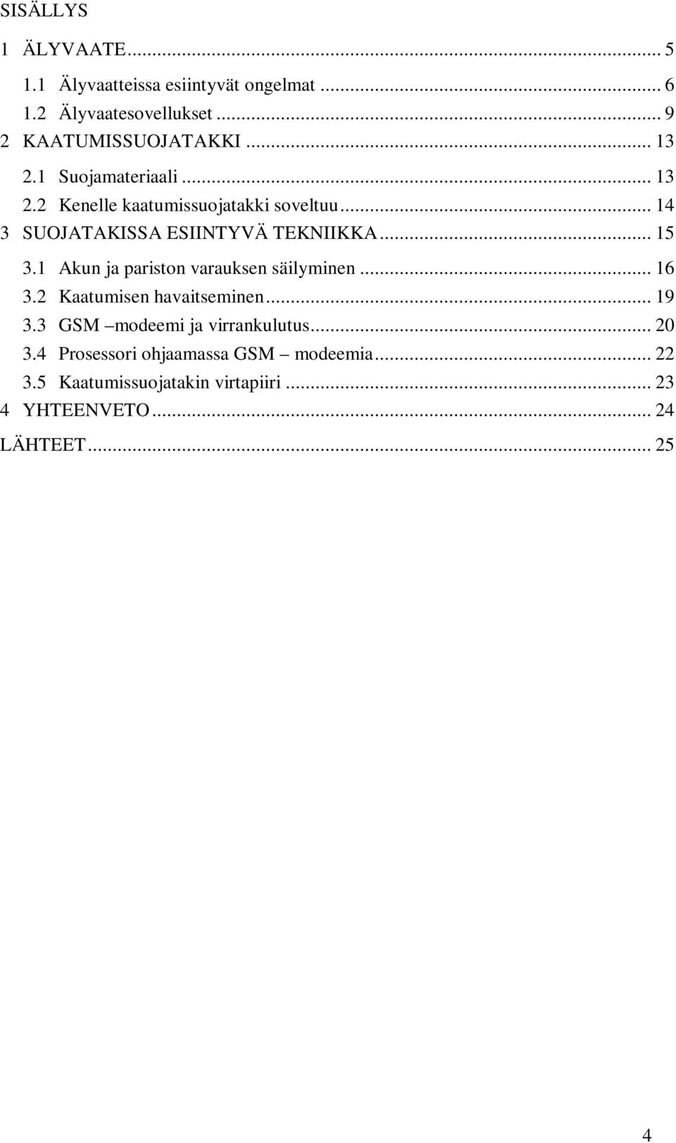 1 Akun ja pariston varauksen säilyminen... 16 3.2 Kaatumisen havaitseminen... 19 3.3 GSM modeemi ja virrankulutus... 20 3.