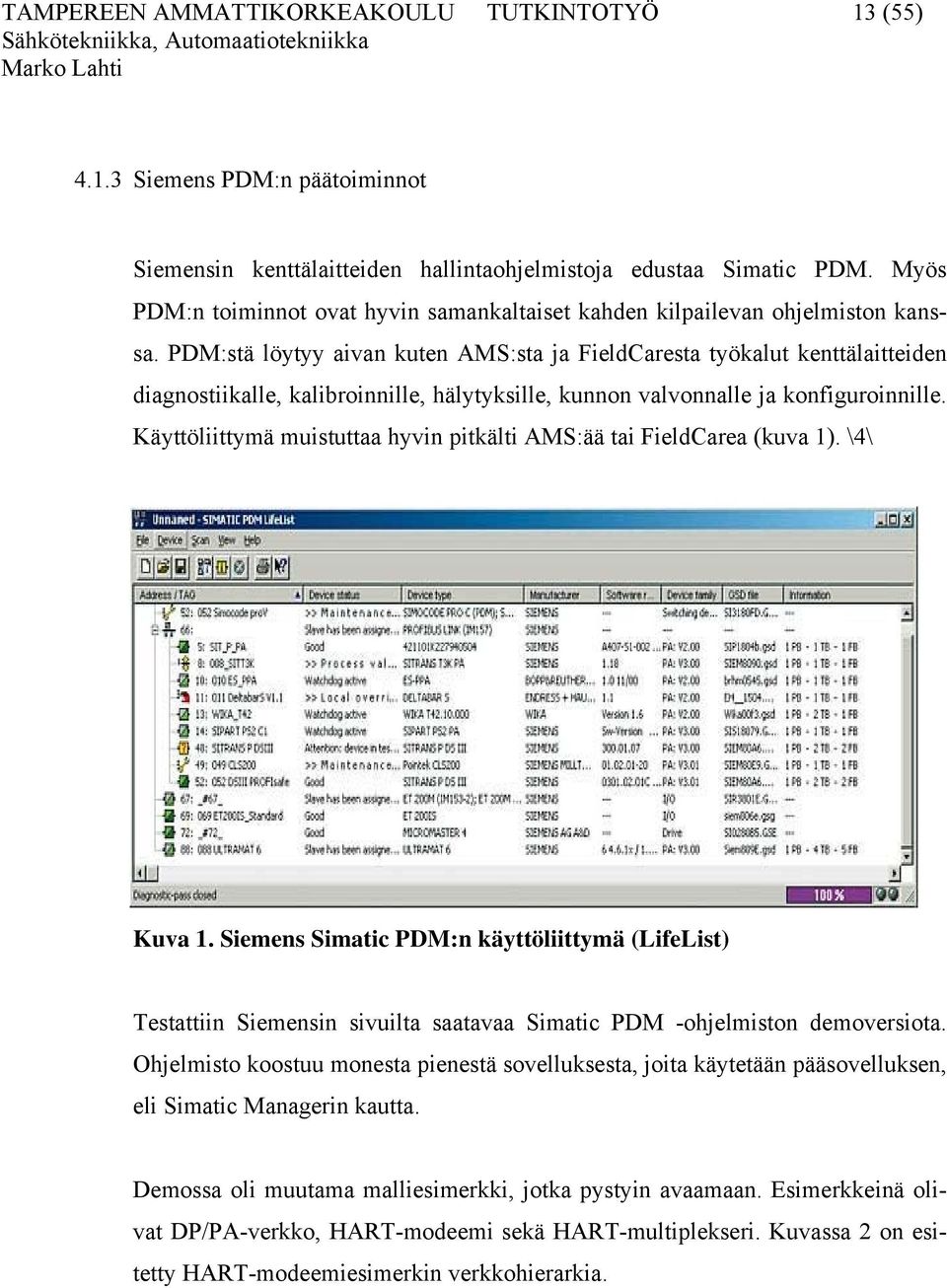 PDM:stä löytyy aivan kuten AMS:sta ja FieldCaresta työkalut kenttälaitteiden diagnostiikalle, kalibroinnille, hälytyksille, kunnon valvonnalle ja konfiguroinnille.