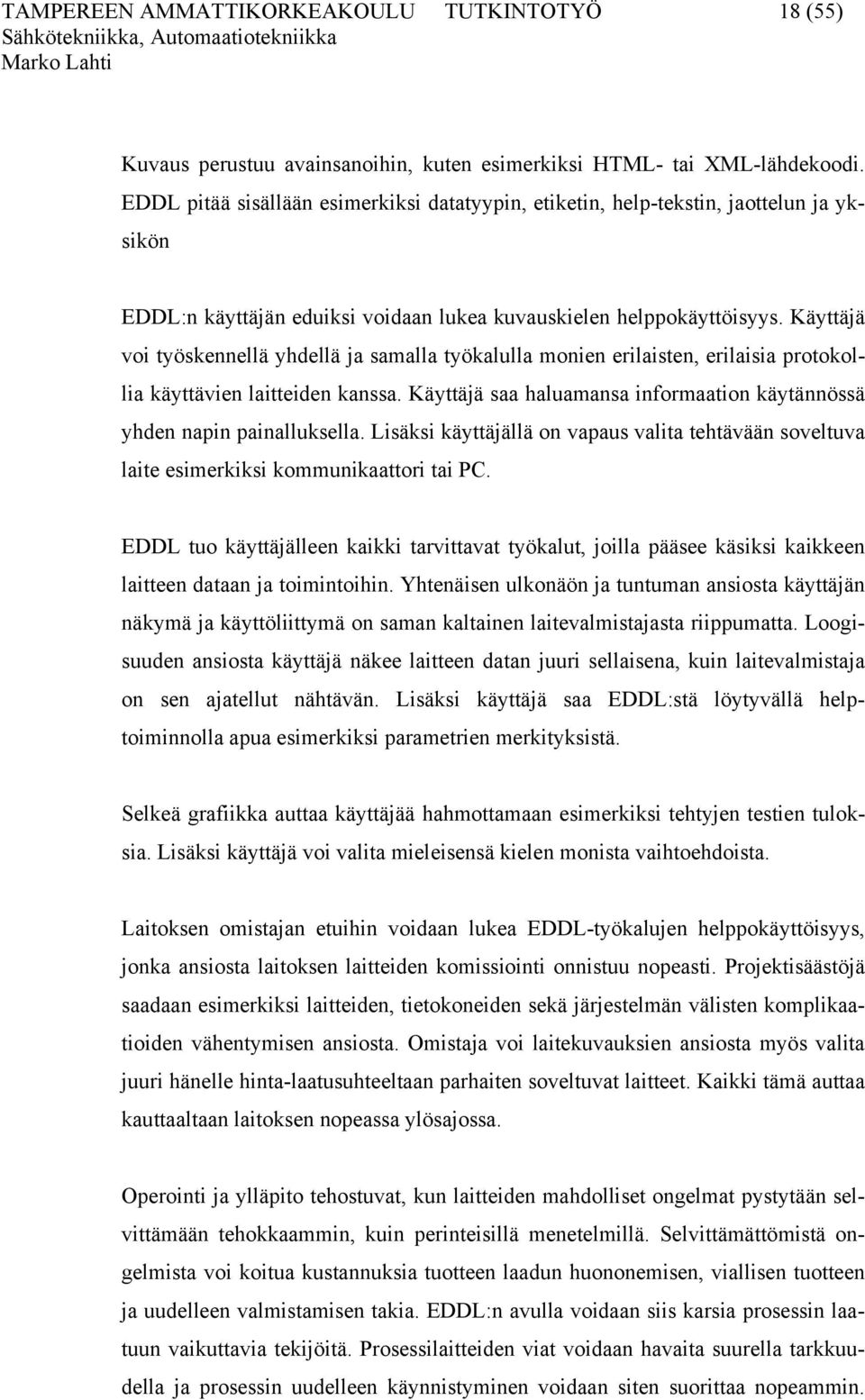 Käyttäjä voi työskennellä yhdellä ja samalla työkalulla monien erilaisten, erilaisia protokollia käyttävien laitteiden kanssa.