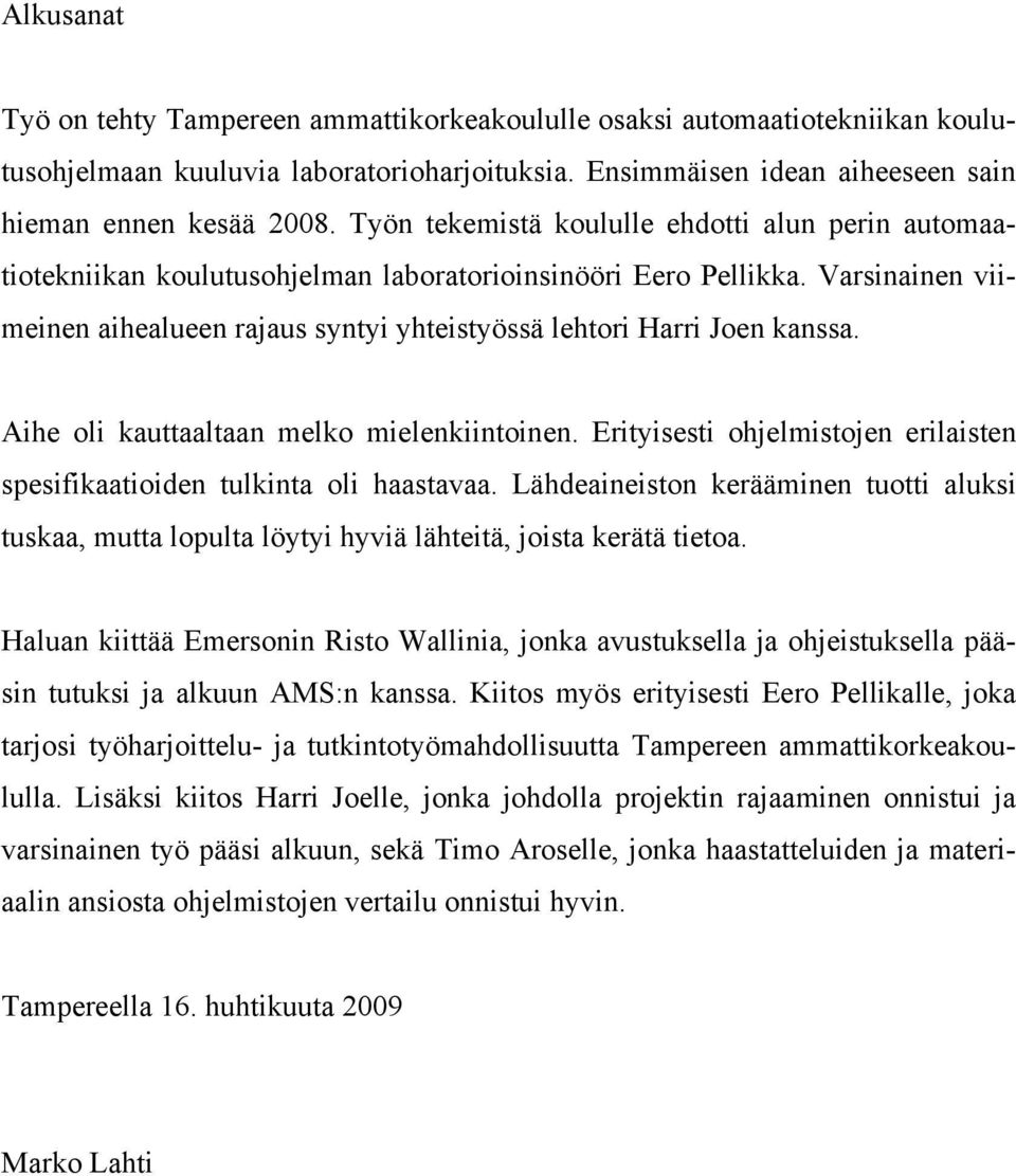 Varsinainen viimeinen aihealueen rajaus syntyi yhteistyössä lehtori Harri Joen kanssa. Aihe oli kauttaaltaan melko mielenkiintoinen.