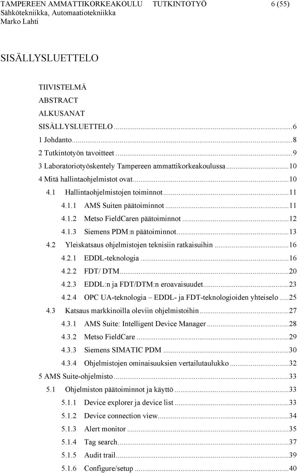 .. 12 4.1.3 Siemens PDM:n päätoiminnot... 13 4.2 Yleiskatsaus ohjelmistojen teknisiin ratkaisuihin... 16 4.2.1 EDDL-teknologia... 16 4.2.2 FDT/ DTM... 20 4.2.3 EDDL:n ja FDT/DTM:n eroavaisuudet... 23 4.