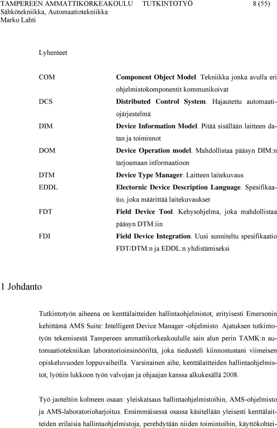 Pitää sisällään laitteen datan ja toiminnot Device Operation model. Mahdollistaa pääsyn DIM:n tarjoamaan informaatioon Device Type Manager. Laitteen laitekuvaus Electornic Device Description Language.