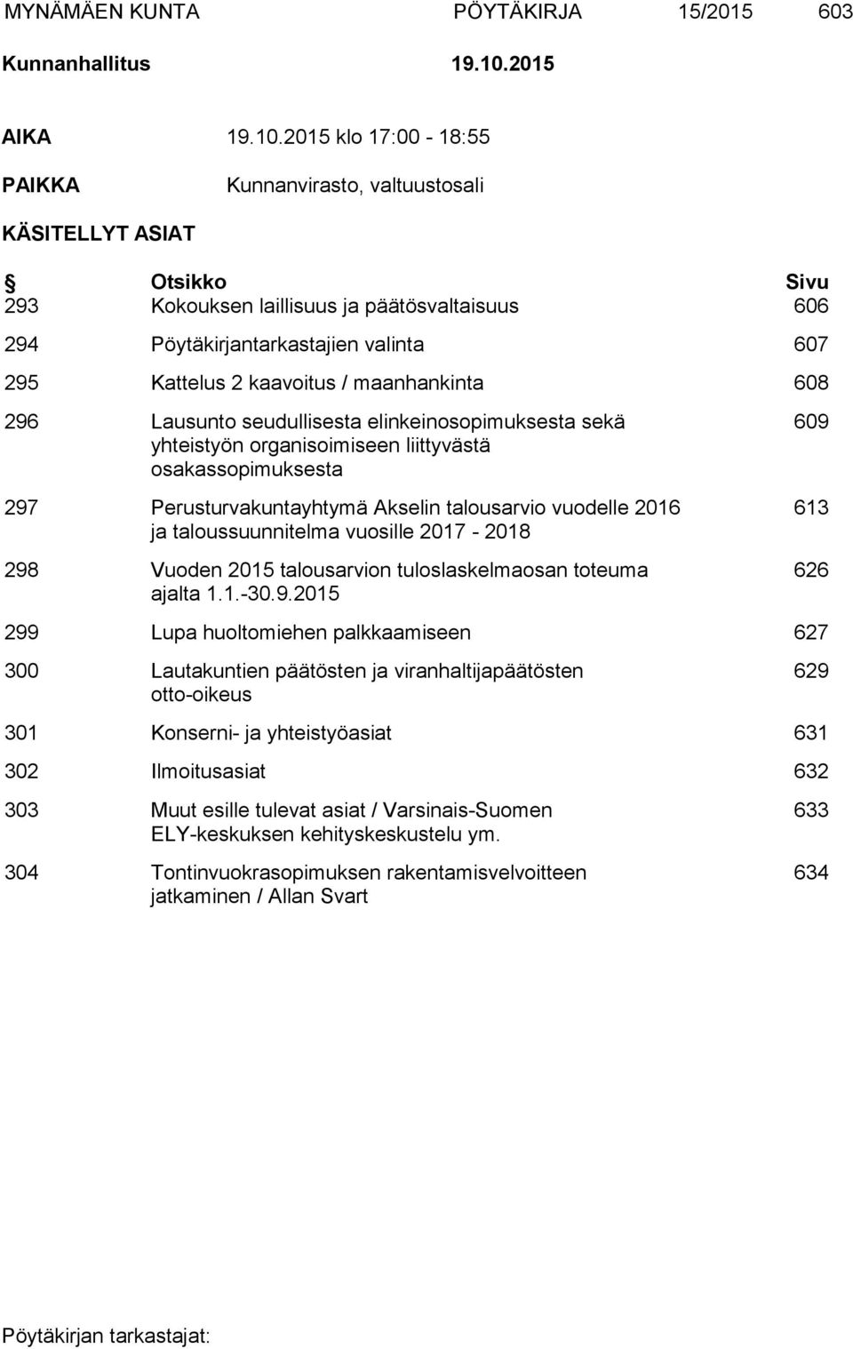 2015 klo 17:00-18:55 PAIKKA Kunnanvirasto, valtuustosali KÄSITELLYT ASIAT Otsikko Sivu 293 Kokouksen laillisuus ja päätösvaltaisuus 606 294 Pöytäkirjantarkastajien valinta 607 295 Kattelus 2