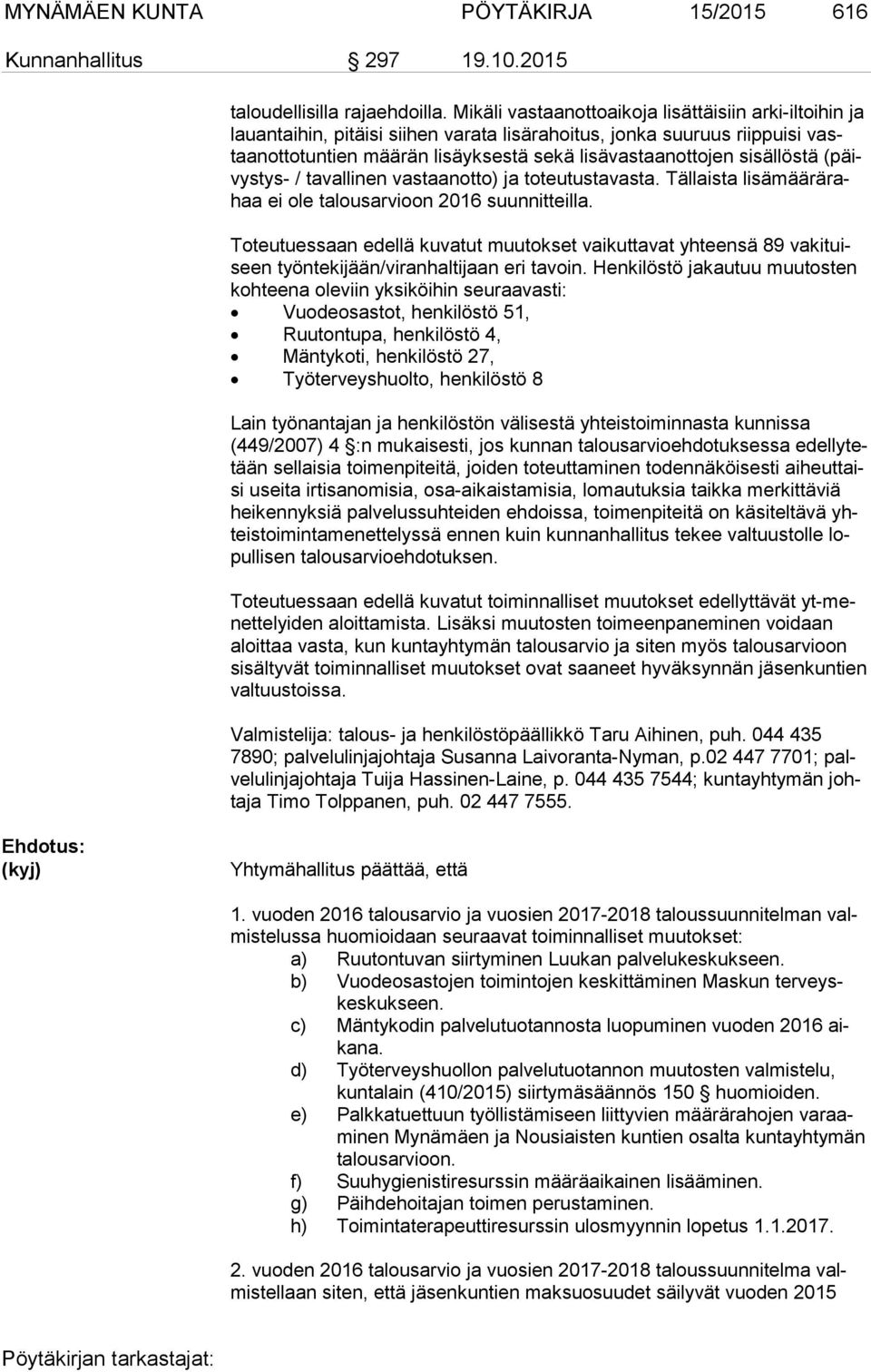 sisällöstä (päivys tys- / tavallinen vastaanotto) ja toteutustavasta. Tällaista li sä mää rä rahaa ei ole talousarvioon 2016 suunnitteilla.