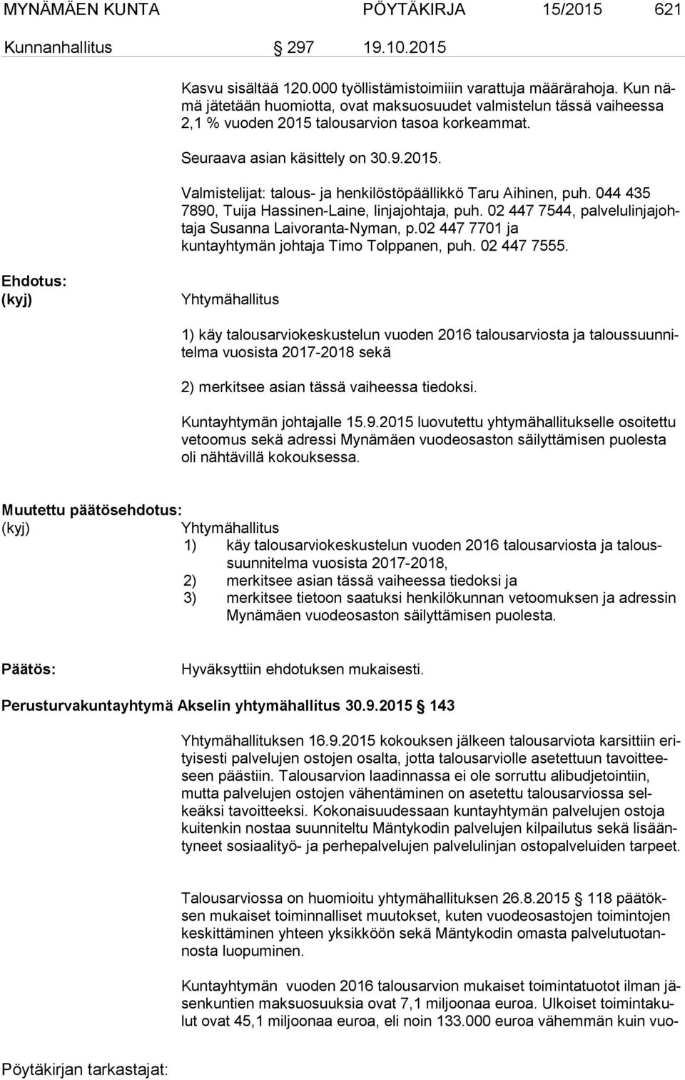 044 435 7890, Tuija Hassinen-Laine, linjajohtaja, puh. 02 447 7544, pal ve lu lin ja johta ja Susanna Laivoranta-Nyman, p.02 447 7701 ja kuntayhtymän johtaja Timo Tolppanen, puh. 02 447 7555.