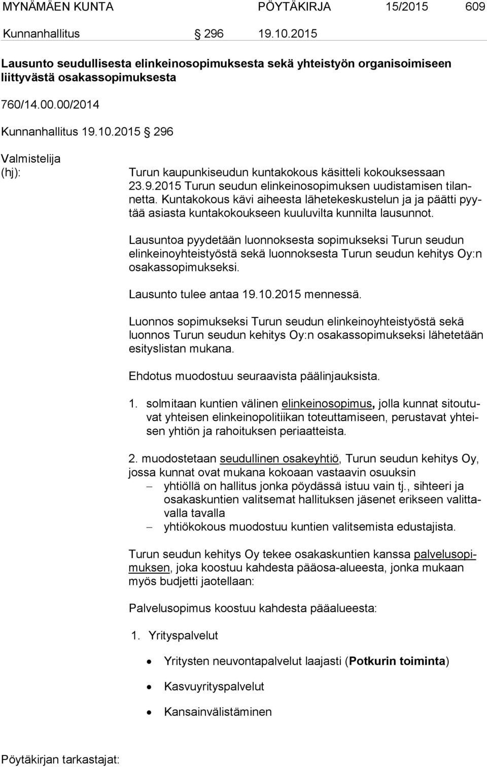 Kuntakokous kävi aiheesta lähetekeskustelun ja ja päätti pyytää asiasta kuntakokoukseen kuuluvilta kunnilta lausunnot.