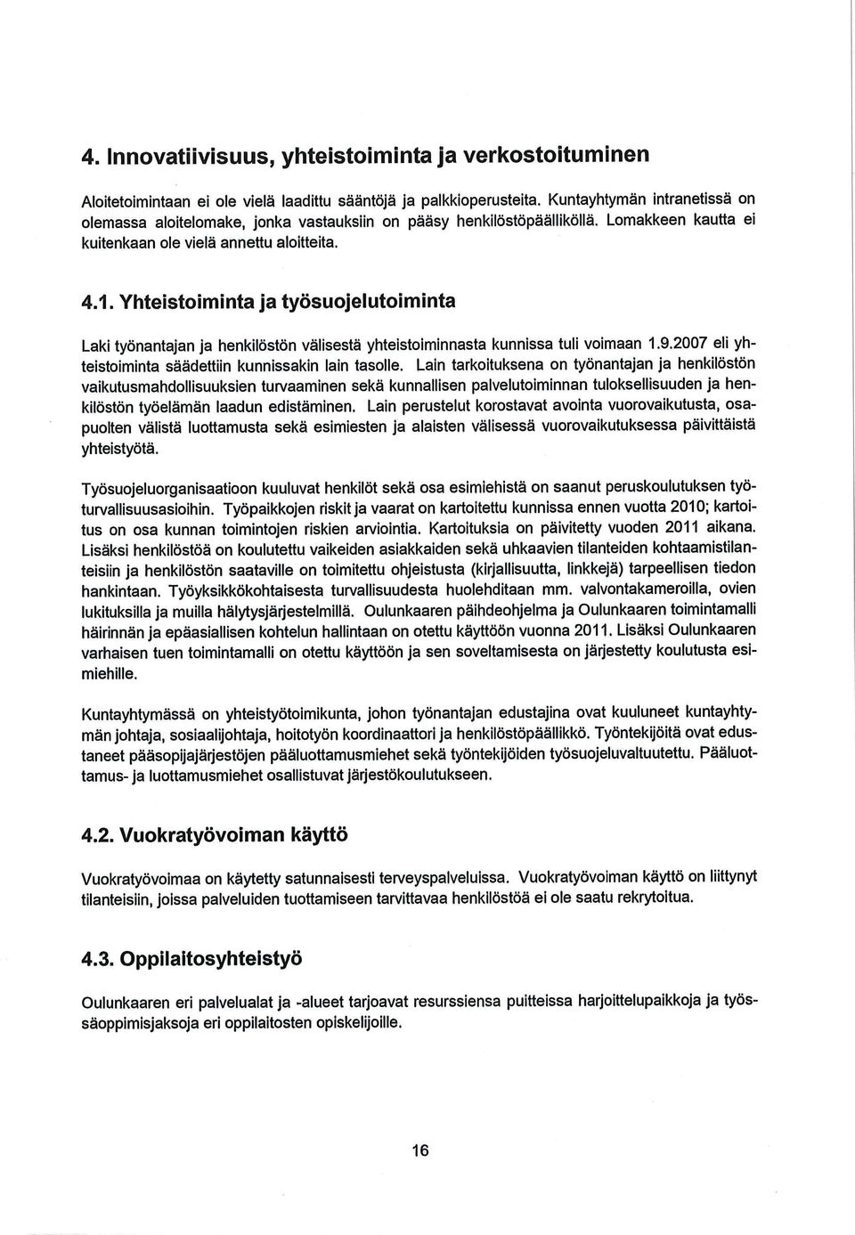 Yhteistoiminta ja työsuojelutoiminta Laki työnantajan ja henkilöstön välisestä yhteistoiminnasta kunnissa tuli voimaan 1.9.2007 eli yhteistoiminta säädettiin kunnissakin lain tasolle.