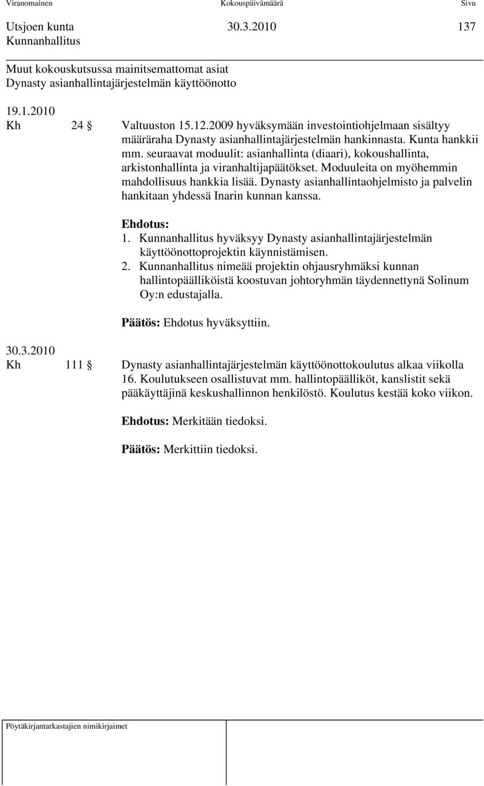 seuraavat moduulit: asianhallinta (diaari), kokoushallinta, arkistonhallinta ja viranhaltijapäätökset. Moduuleita on myöhemmin mahdollisuus hankkia lisää.