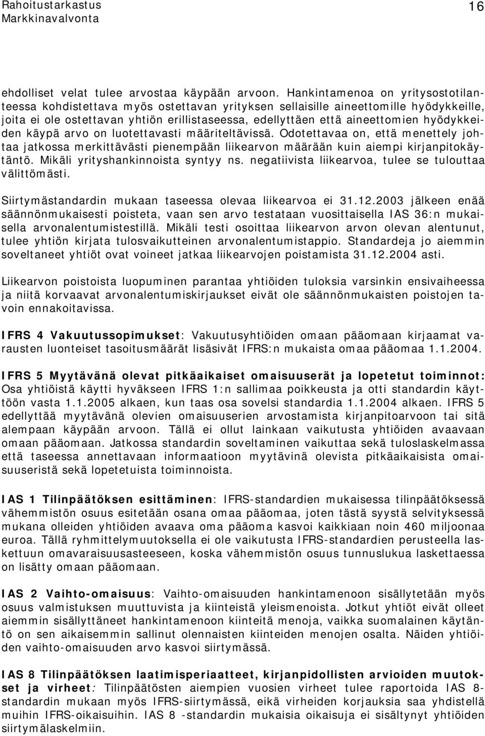 hyödykkeiden käypä arvo on luotettavasti määriteltävissä. Odotettavaa on, että menettely johtaa jatkossa merkittävästi pienempään liikearvon määrään kuin aiempi kirjanpitokäytäntö.