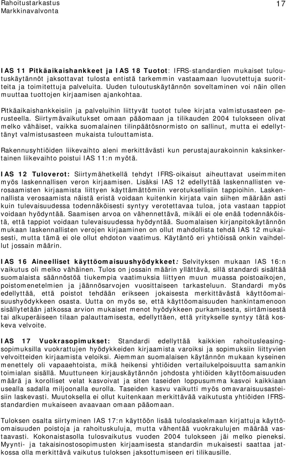 Siirtymävaikutukset omaan pääomaan ja tilikauden 2004 tulokseen olivat melko vähäiset, vaikka suomalainen tilinpäätösnormisto on sallinut, mutta ei edellyttänyt valmistusasteen mukaista tulouttamista.