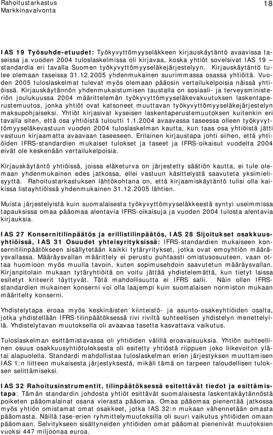 Vuoden 2005 tuloslaskelmat tulevat myös olemaan pääosin vertailukelpoisia näissä yhtiöissä.