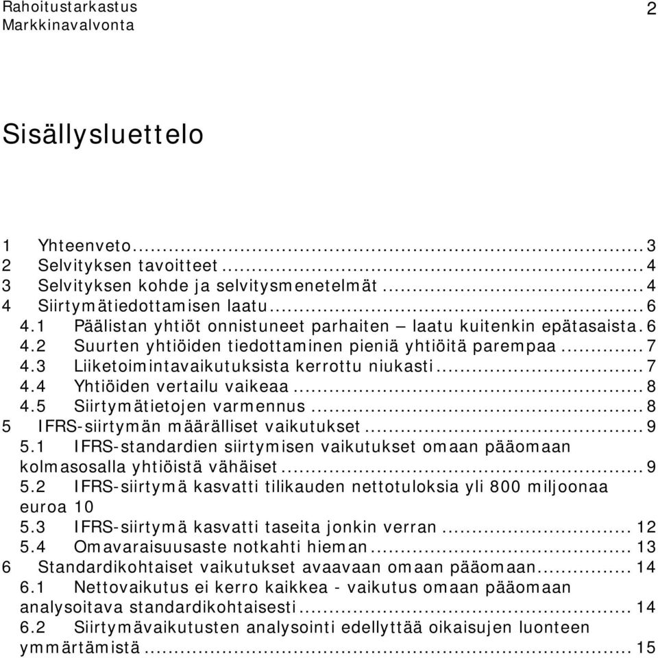 .. 8 4.5 Siirtymätietojen varmennus... 8 5 IFRS-siirtymän määrälliset vaikutukset... 9 5.1 IFRS-standardien siirtymisen vaikutukset omaan pääomaan kolmasosalla yhtiöistä vähäiset... 9 5.2 IFRS-siirtymä kasvatti tilikauden nettotuloksia yli 800 miljoonaa euroa 10 5.