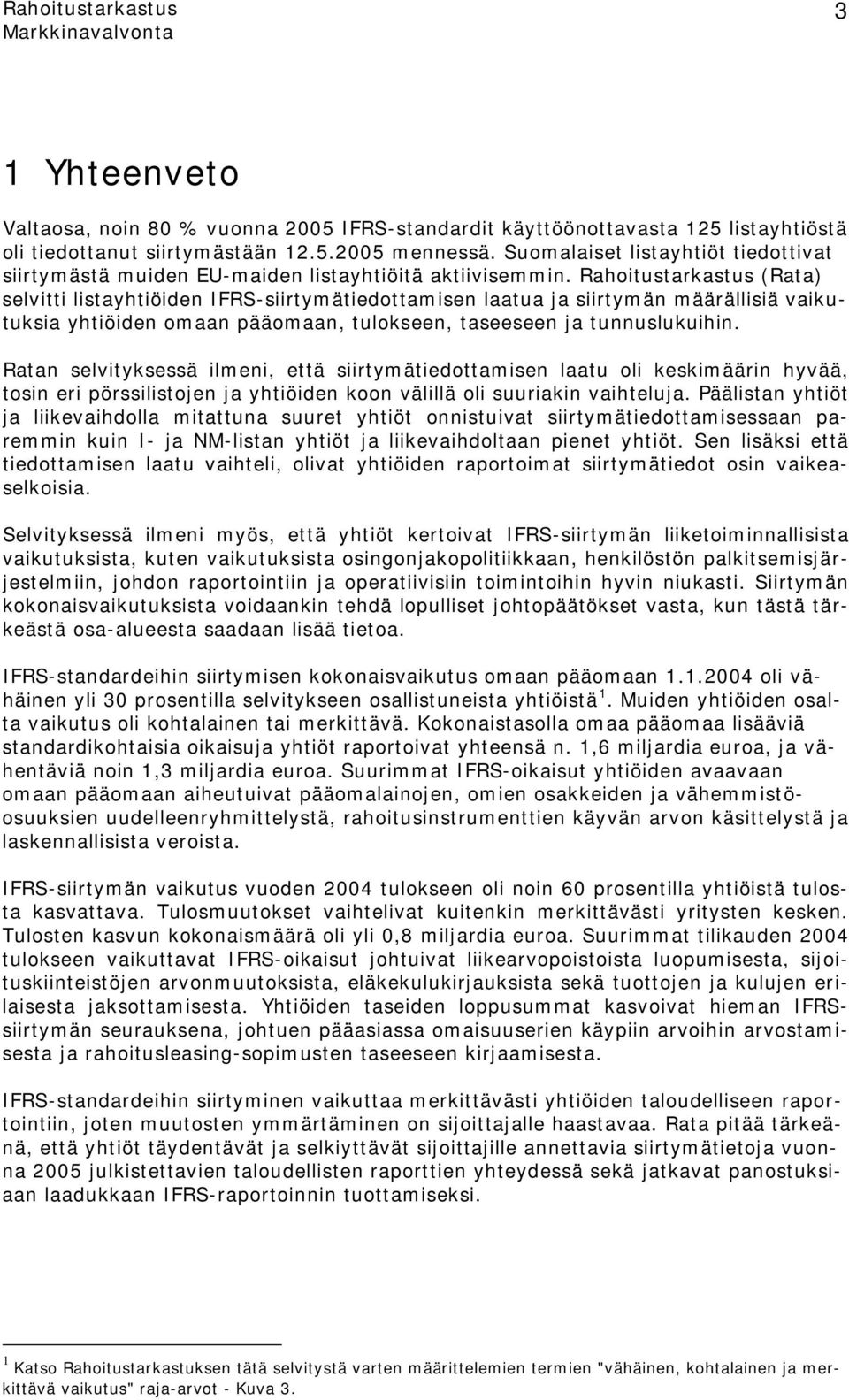 Rahoitustarkastus (Rata) selvitti listayhtiöiden IFRS-siirtymätiedottamisen laatua ja siirtymän määrällisiä vaikutuksia yhtiöiden omaan pääomaan, tulokseen, taseeseen ja tunnuslukuihin.